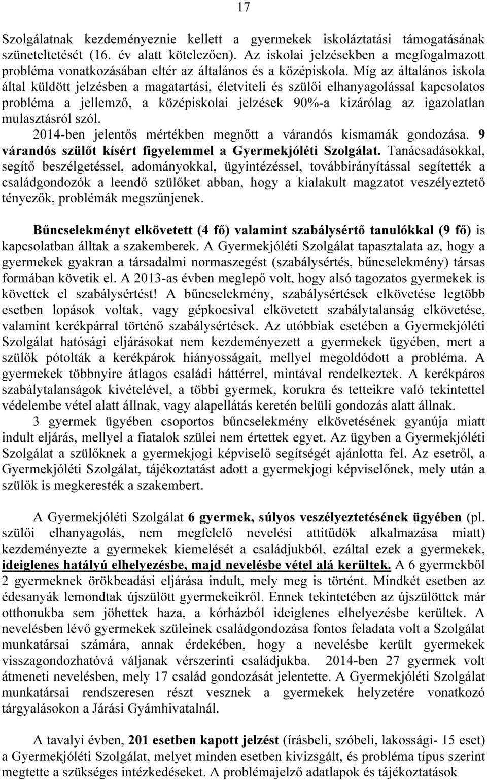 Míg az általános iskola által küldött jelzésben a magatartási, életviteli és szülői elhanyagolással kapcsolatos probléma a jellemző, a középiskolai jelzések 90%-a kizárólag az igazolatlan