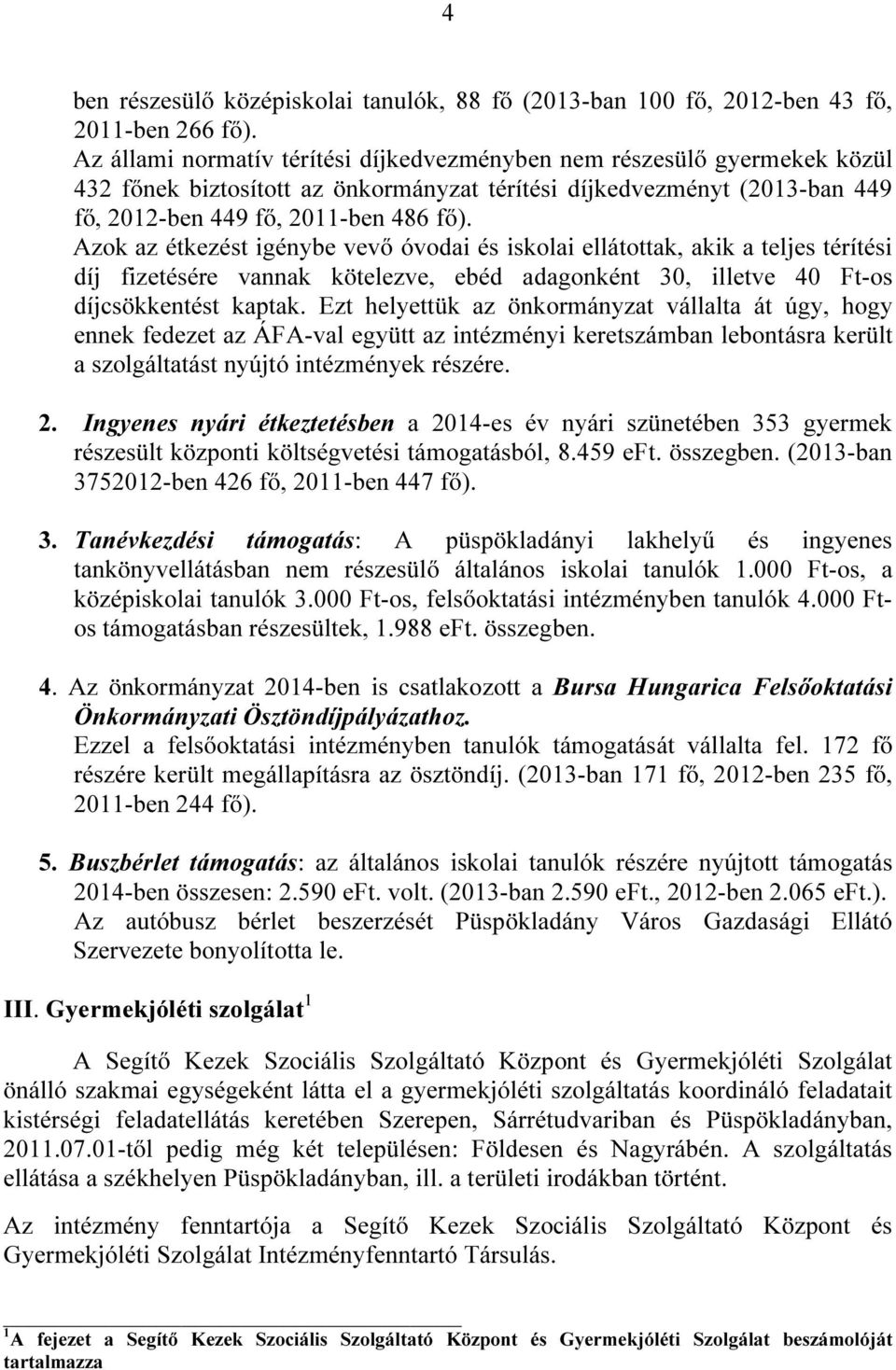 Azok az étkezést igénybe vevő óvodai és iskolai ellátottak, akik a teljes térítési díj fizetésére vannak kötelezve, ebéd adagonként 30, illetve 40 Ft-os díjcsökkentést kaptak.