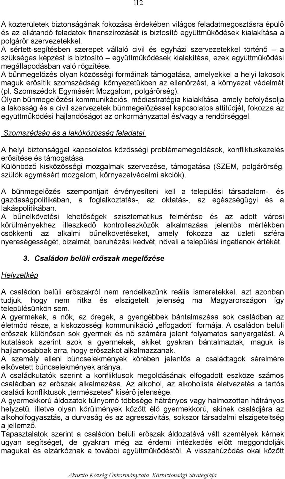 A bűnmegelőzés olyan közösségi formáinak támogatása, amelyekkel a helyi lakosok maguk erősítik szomszédsági környezetükben az ellenőrzést, a környezet védelmét (pl.