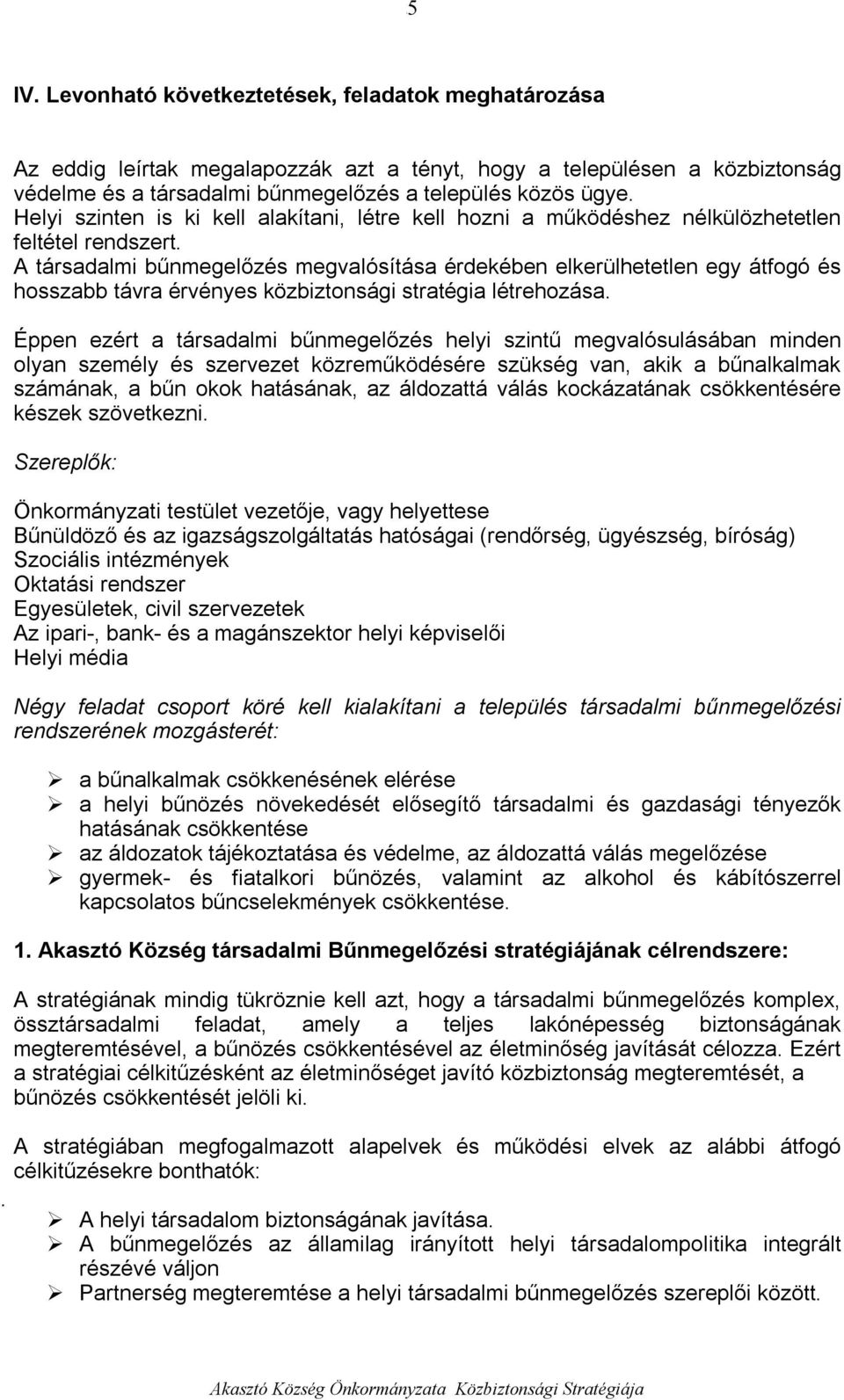 A társadalmi bűnmegelőzés megvalósítása érdekében elkerülhetetlen egy átfogó és hosszabb távra érvényes közbiztonsági stratégia létrehozása.