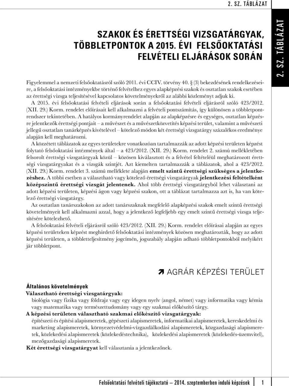 alábbi közleményt adjuk ki. A 2015. évi felsőoktatási felvételi eljárások során a felsőoktatási felvételi eljárásról szóló 423/2012. (XII. 29.) Korm.