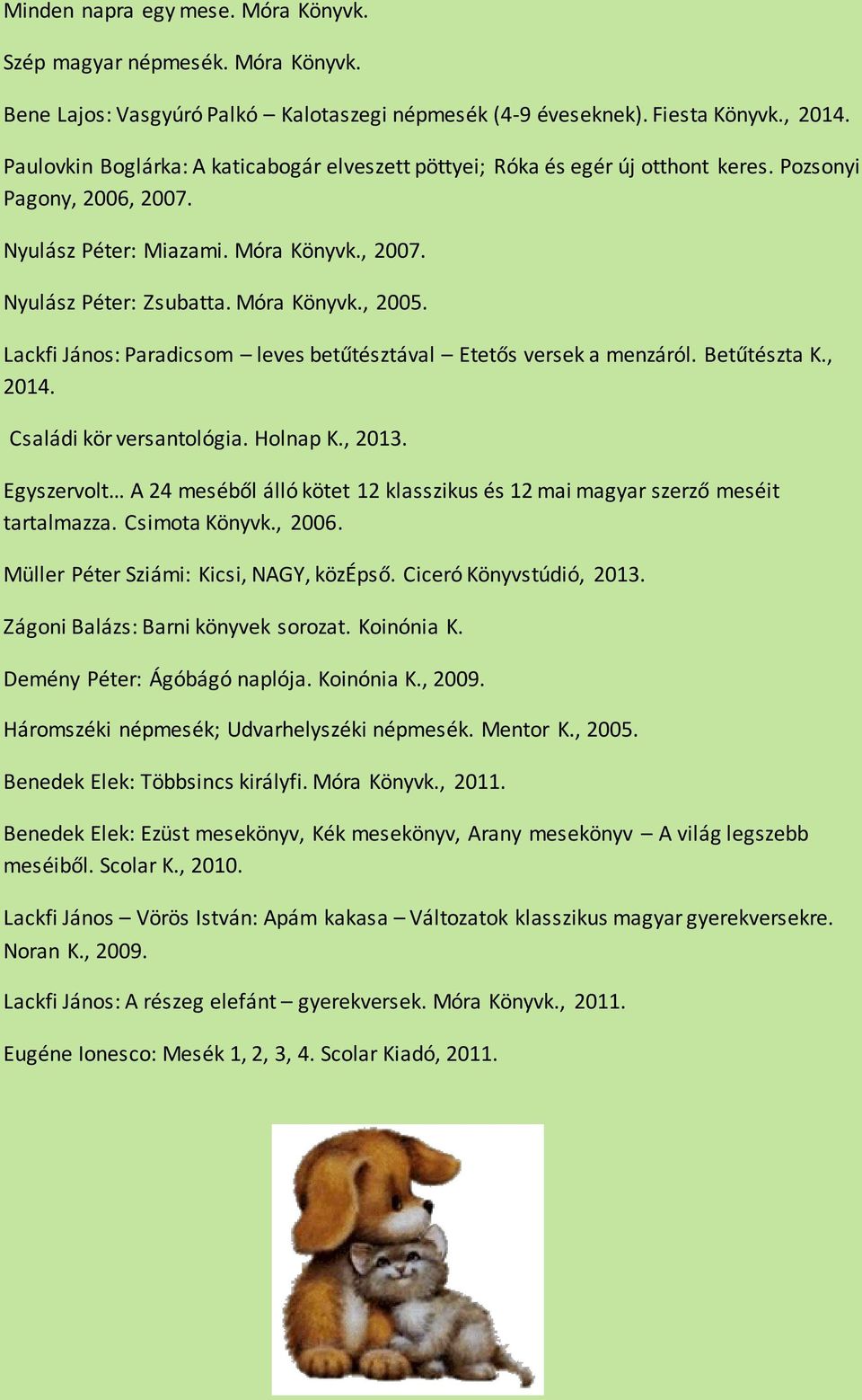 Lackfi János: Paradicsom leves betűtésztával Etetős versek a menzáról. Betűtészta K., 2014. Családi kör versantológia. Holnap K., 2013.