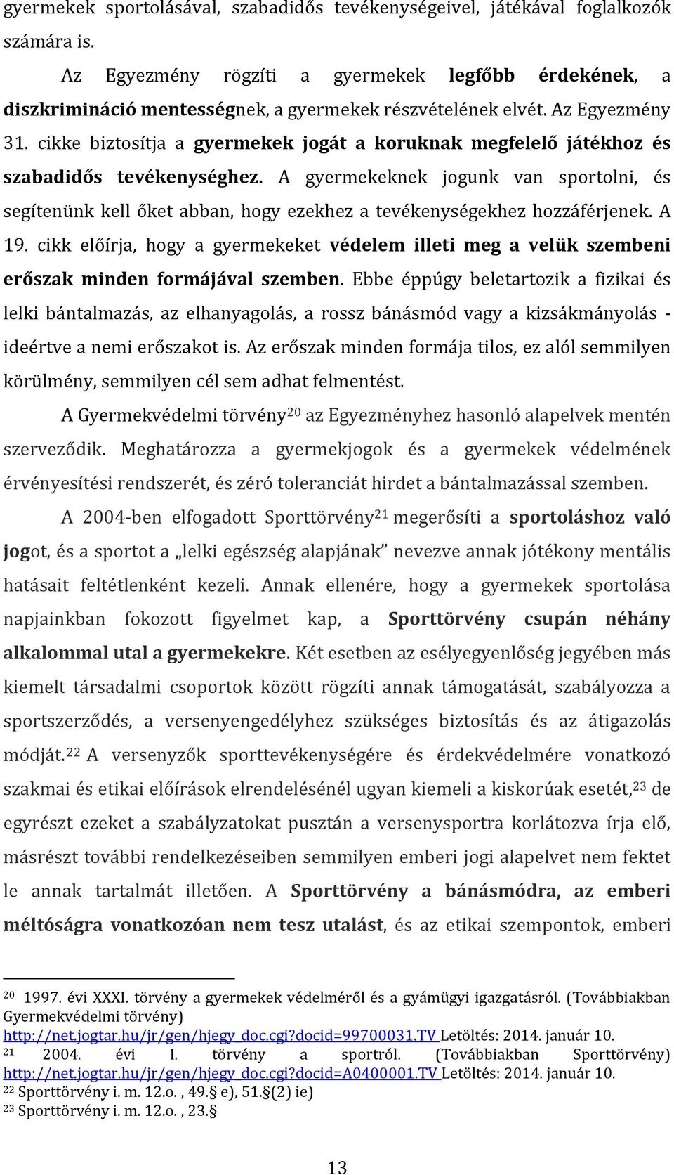 cikke biztosítja a gyermekek jogát a koruknak megfelelő játékhoz és szabadidős tevékenységhez.