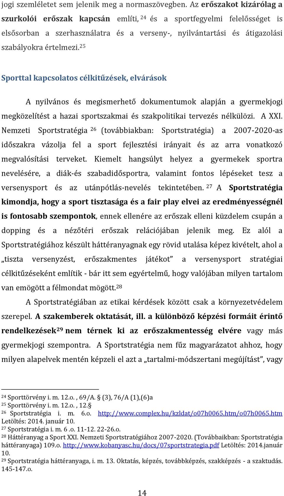 25 Sporttal kapcsolatos célkitűzések, elvárások A nyilvános és megismerhető dokumentumok alapján a gyermekjogi megközelítést a hazai sportszakmai és szakpolitikai tervezés nélkülözi. A XXI.