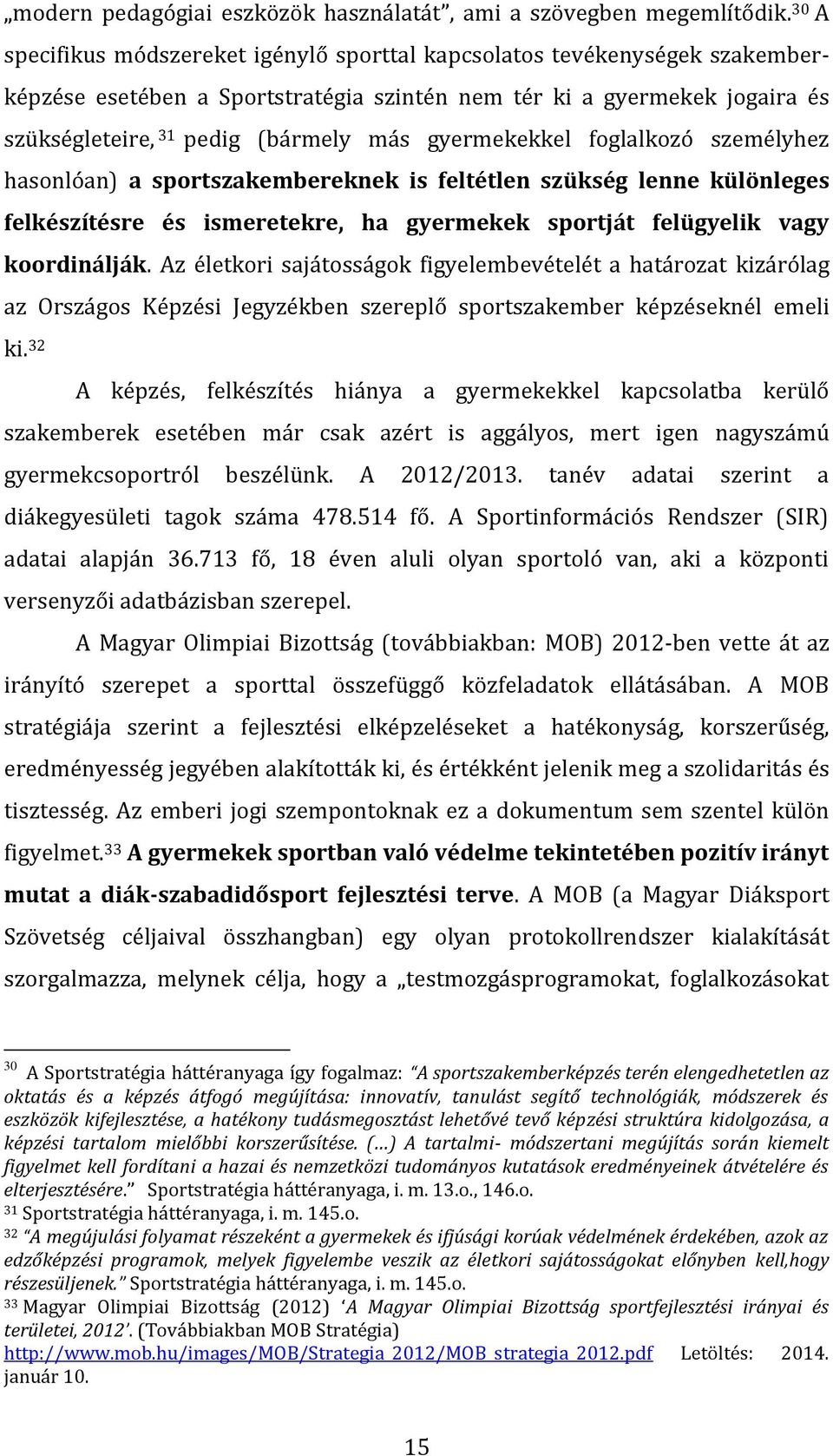 gyermekekkel foglalkozó személyhez hasonlóan) a sportszakembereknek is feltétlen szükség lenne különleges felkészítésre és ismeretekre, ha gyermekek sportját felügyelik vagy koordinálják.