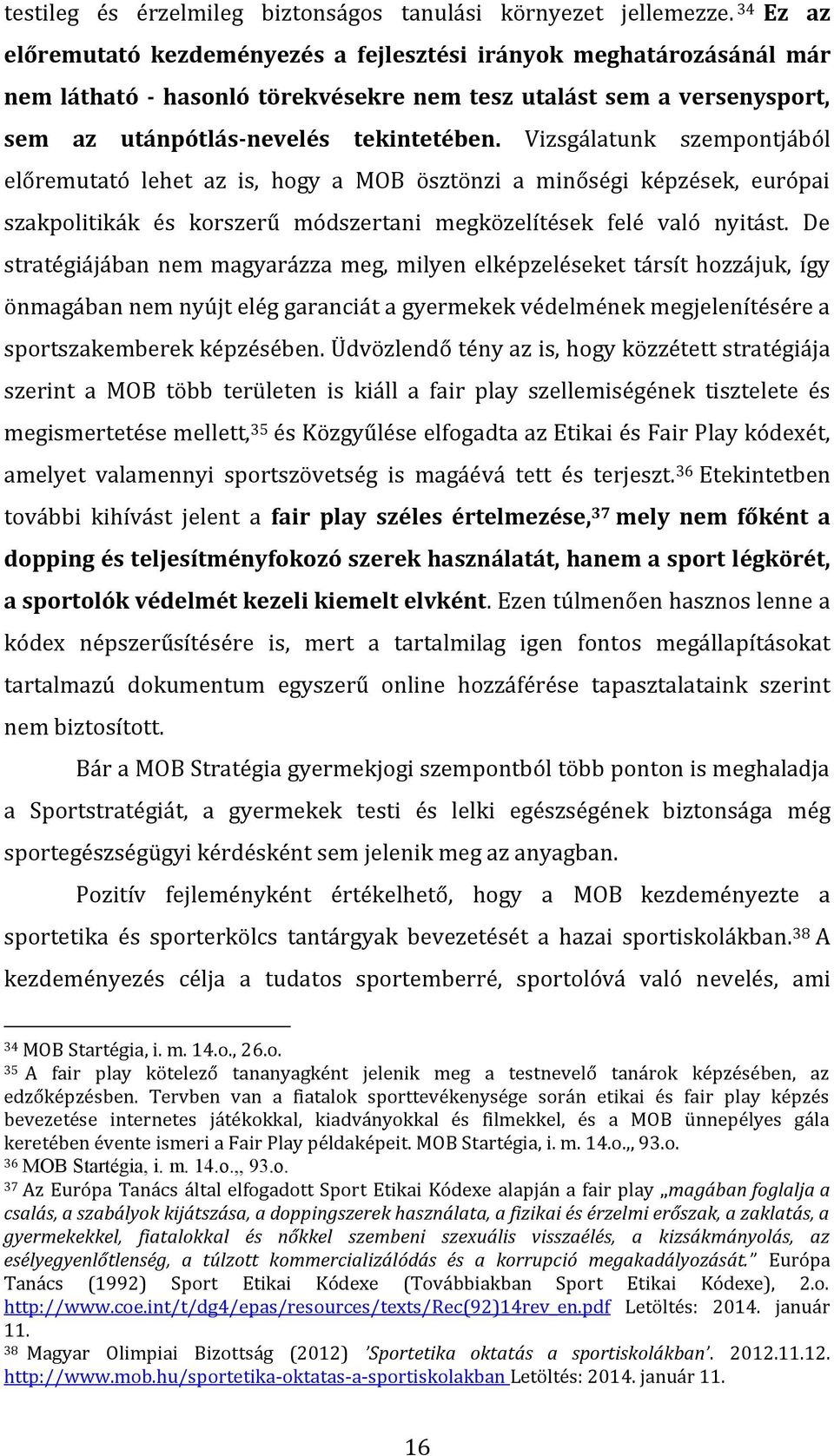 Vizsgálatunk szempontjából előremutató lehet az is, hogy a MOB ösztönzi a minőségi képzések, európai szakpolitikák és korszerű módszertani megközelítések felé való nyitást.