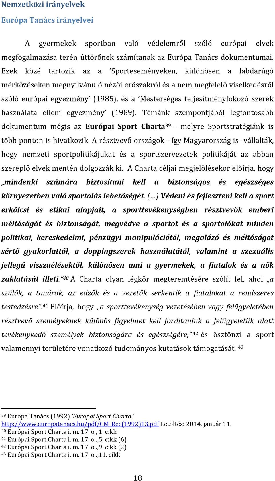 teljesítményfokozó szerek használata elleni egyezmény (1989). Témánk szempontjából legfontosabb dokumentum mégis az Európai Sport Charta 39 melyre Sportstratégiánk is több ponton is hivatkozik.