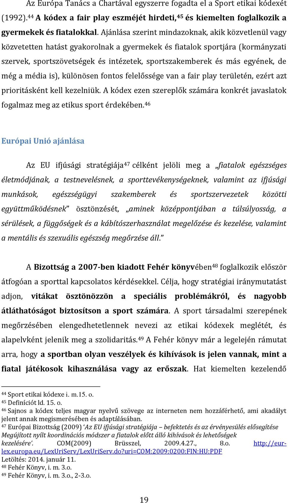 egyének, de még a média is), különösen fontos felelőssége van a fair play területén, ezért azt prioritásként kell kezelniük.