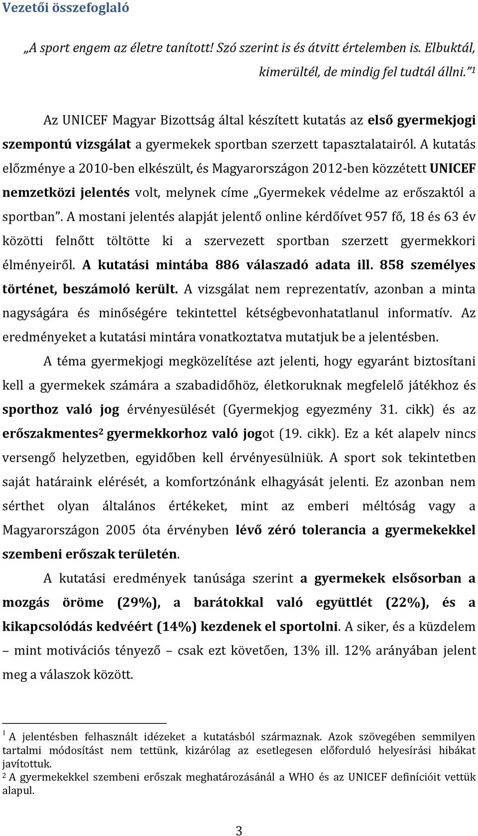 A kutatás előzménye a 2010-ben elkészült, és Magyarországon 2012-ben közzétett UNICEF nemzetközi jelentés volt, melynek címe Gyermekek védelme az erőszaktól a sportban.