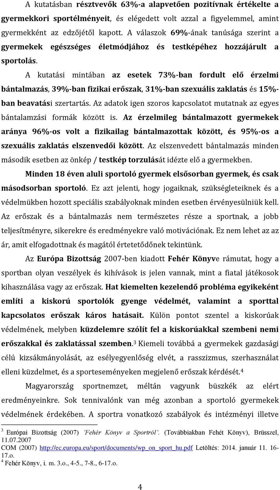 A kutatási mintában az esetek 73%-ban fordult elő érzelmi bántalmazás, 39%-ban fizikai erőszak, 31%-ban szexuális zaklatás és 15%- ban beavatási szertartás.