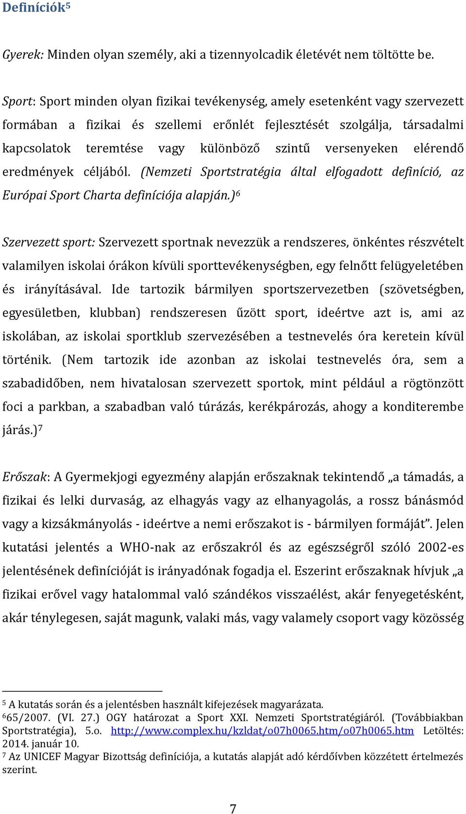 versenyeken elérendő eredmények céljából. (Nemzeti Sportstratégia által elfogadott definíció, az Európai Sport Charta definíciója alapján.