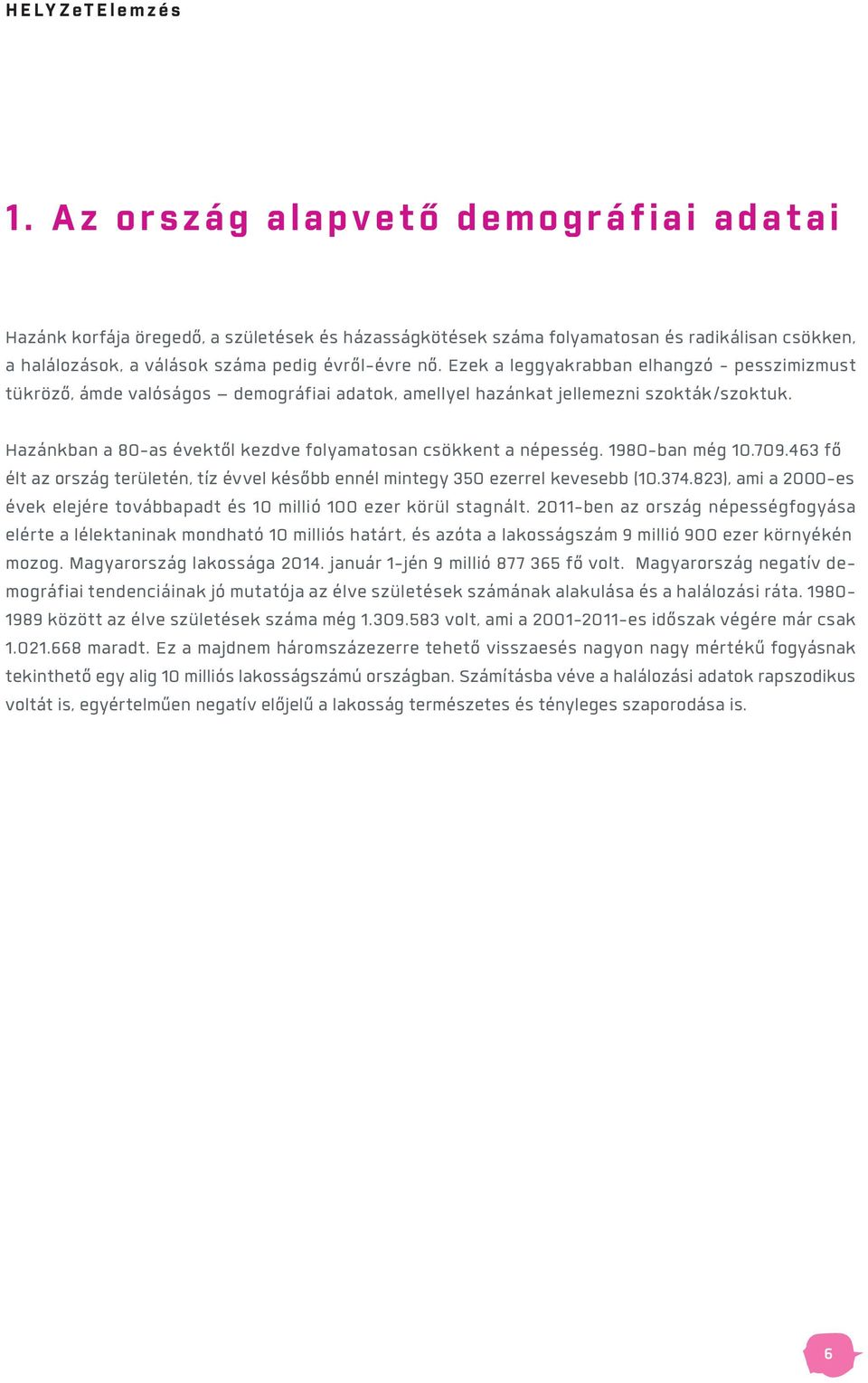 Hazánkban a 80-as évektől kezdve folyamatosan csökkent a népesség. 1980-ban még 10.709.463 fő élt az ország területén, tíz évvel később ennél mintegy 350 ezerrel kevesebb (10.374.