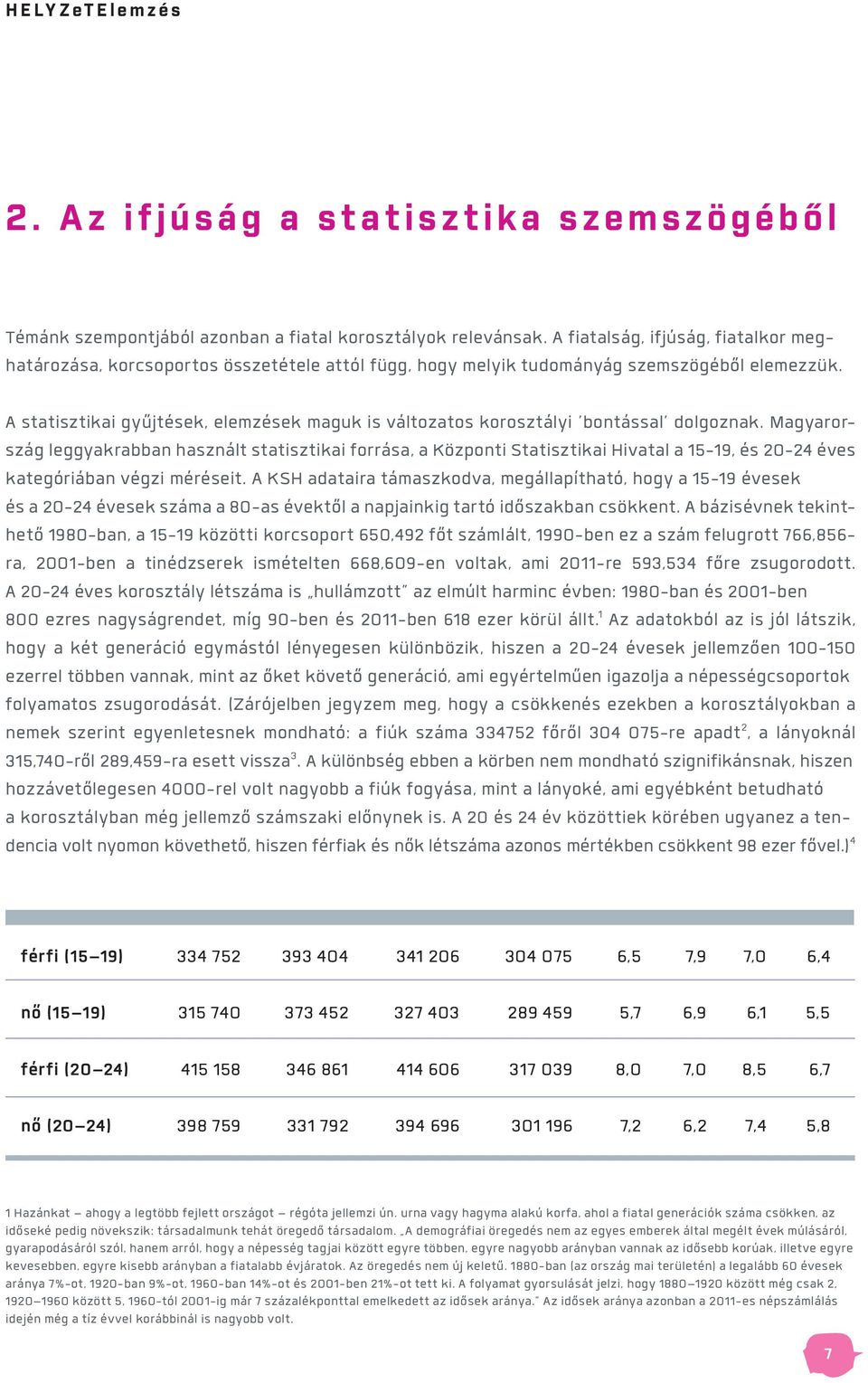 A statisztikai gyűjtések, elemzések maguk is változatos korosztályi bontással dolgoznak.