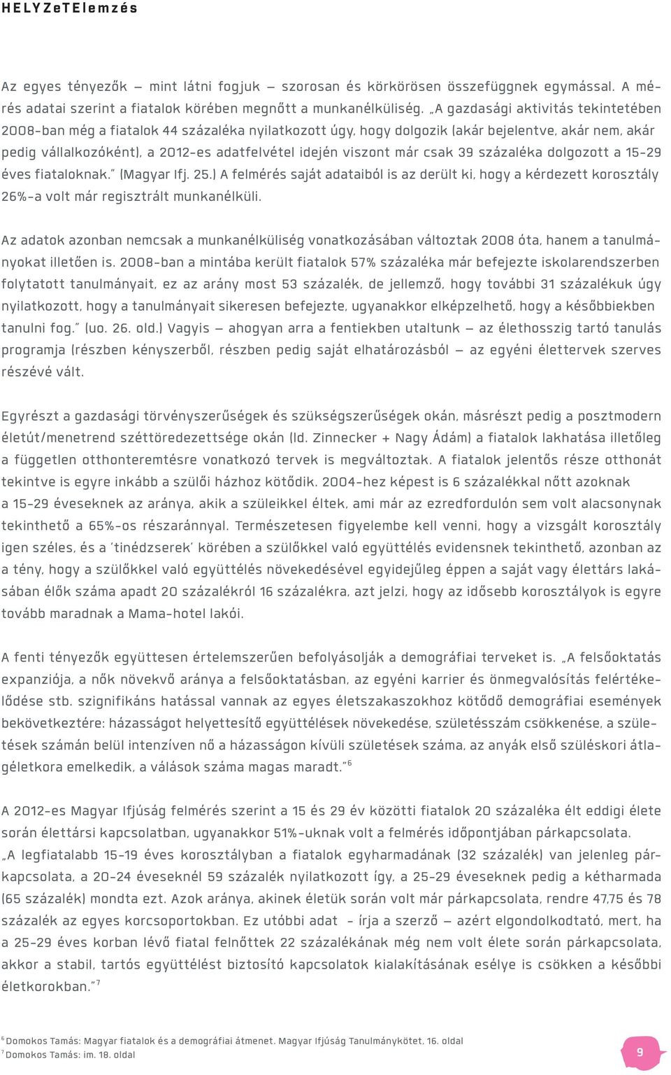 már csak 39 százaléka dolgozott a 15-29 éves fiataloknak. (Magyar Ifj. 25.) A felmérés saját adataiból is az derült ki, hogy a kérdezett korosztály 26%-a volt már regisztrált munkanélküli.