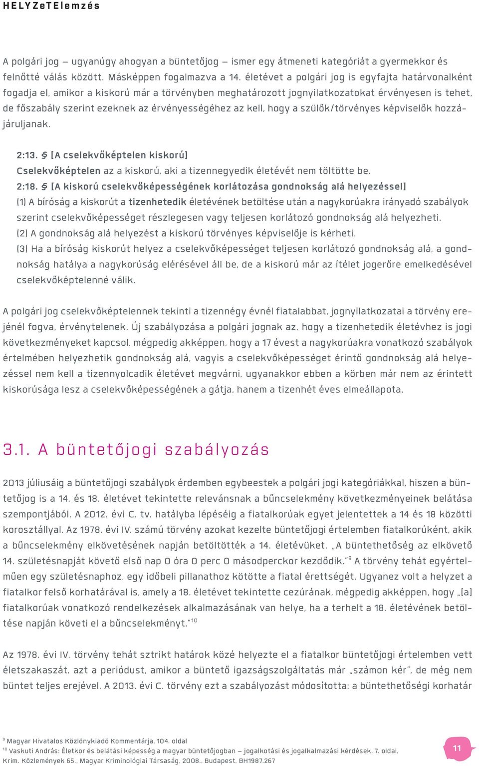 az kell, hogy a szülők/törvényes képviselők hozzájáruljanak. 2:13. [A cselekvőképtelen kiskorú] Cselekvőképtelen az a kiskorú, aki a tizennegyedik életévét nem töltötte be. 2:18.