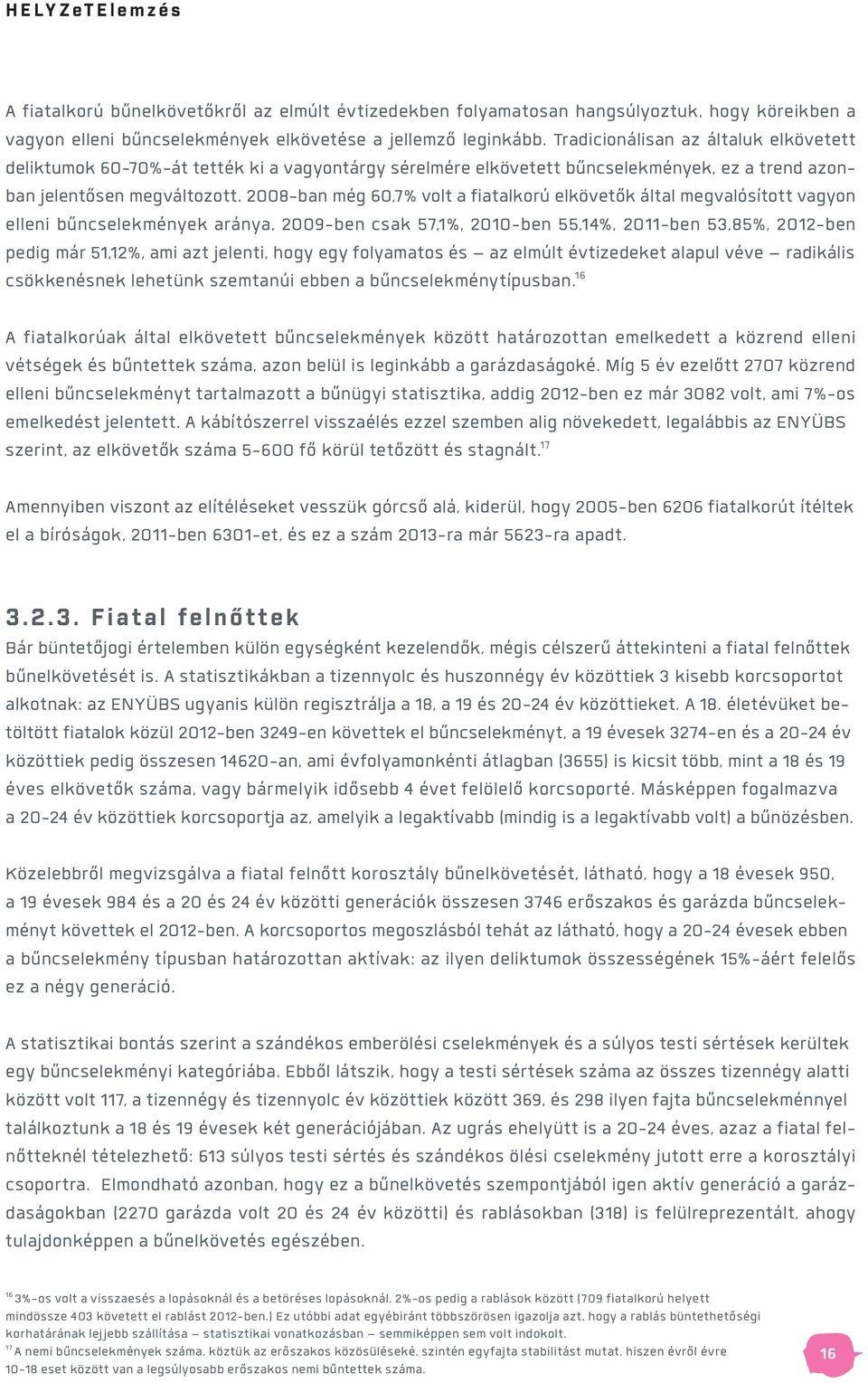 2008-ban még 60,7% volt a fiatalkorú elkövetők által megvalósított vagyon elleni bűncselekmények aránya, 2009-ben csak 57,1%, 2010-ben 55,14%, 2011-ben 53,85%, 2012-ben pedig már 51,12%, ami azt