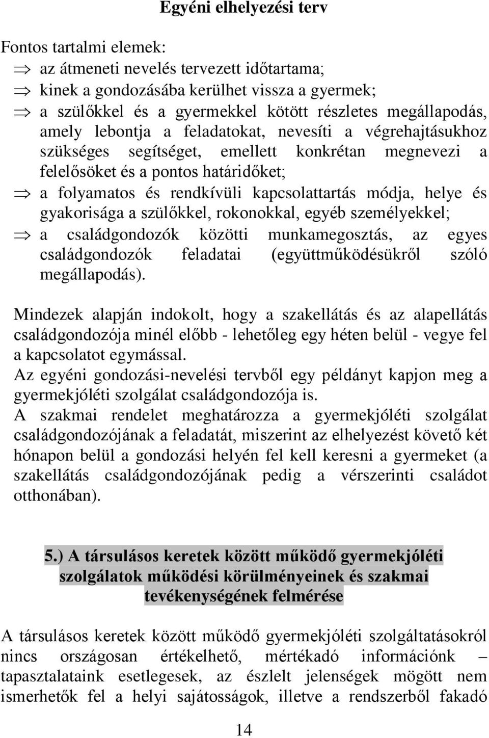 helye és gyakorisága a szülőkkel, rokonokkal, egyéb személyekkel; a családgondozók közötti munkamegosztás, az egyes családgondozók feladatai (együttműködésükről szóló megállapodás).