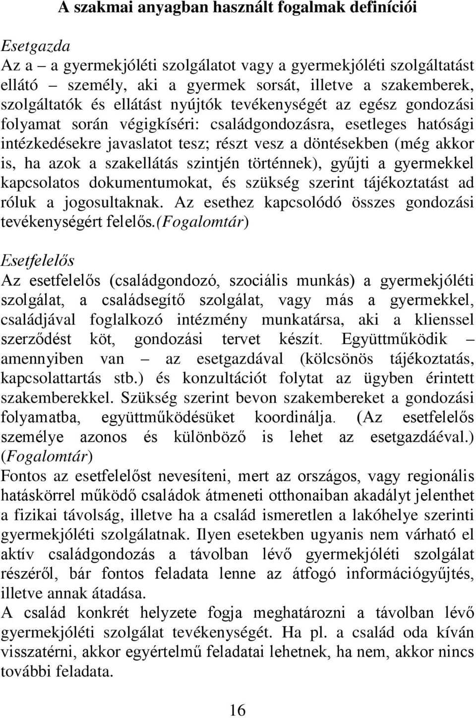 szakellátás szintjén történnek), gyűjti a gyermekkel kapcsolatos dokumentumokat, és szükség szerint tájékoztatást ad róluk a jogosultaknak.