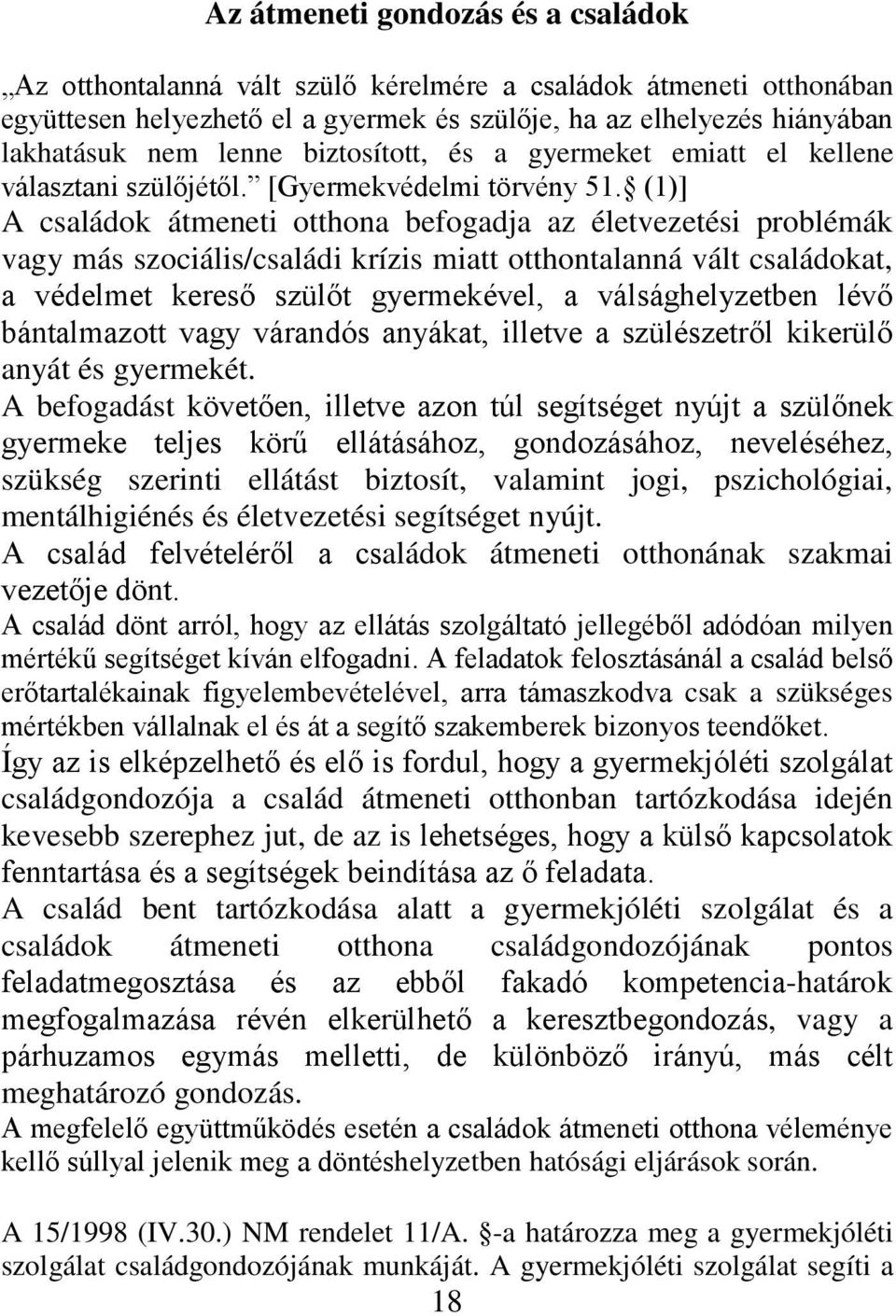 (1)] A családok átmeneti otthona befogadja az életvezetési problémák vagy más szociális/családi krízis miatt otthontalanná vált családokat, a védelmet kereső szülőt gyermekével, a válsághelyzetben