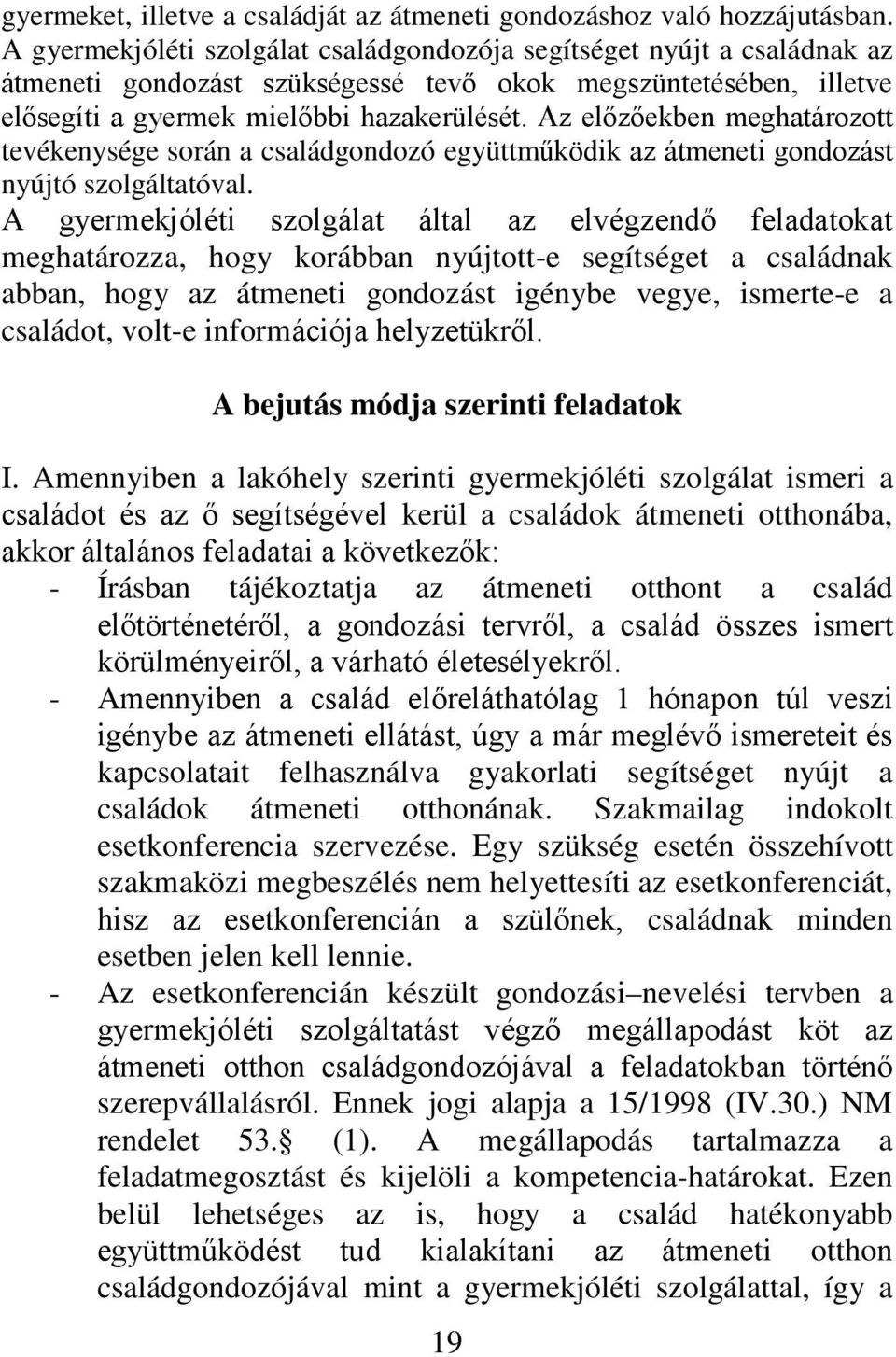 Az előzőekben meghatározott tevékenysége során a családgondozó együttműködik az átmeneti gondozást nyújtó szolgáltatóval.