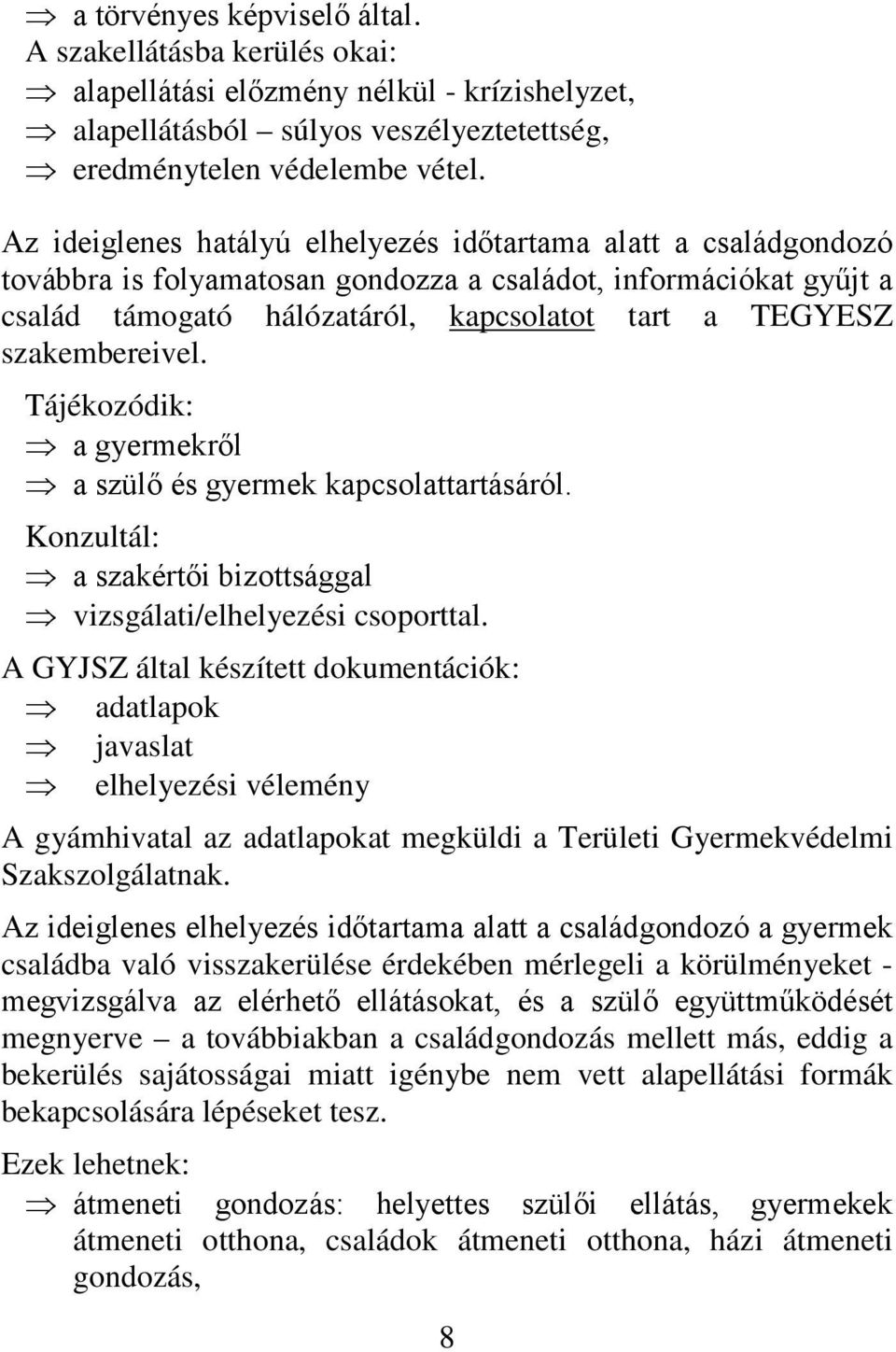 szakembereivel. Tájékozódik: a gyermekről a szülő és gyermek kapcsolattartásáról. Konzultál: a szakértői bizottsággal vizsgálati/elhelyezési csoporttal.