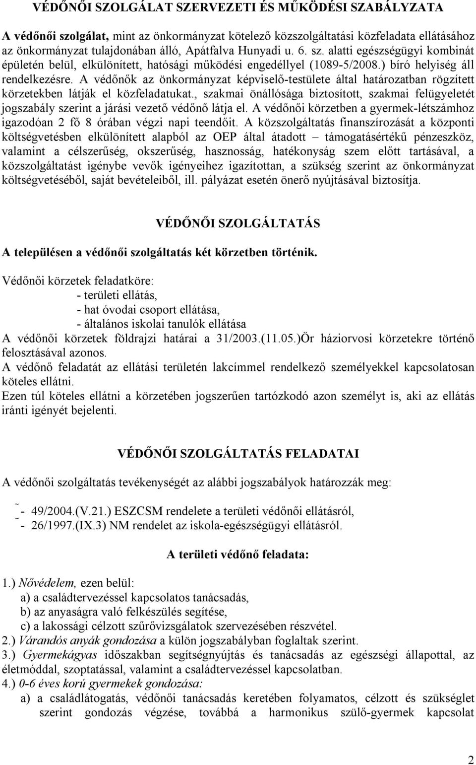 A védőnők az önkormányzat képviselő-testülete által határozatban rögzített körzetekben látják el közfeladatukat.