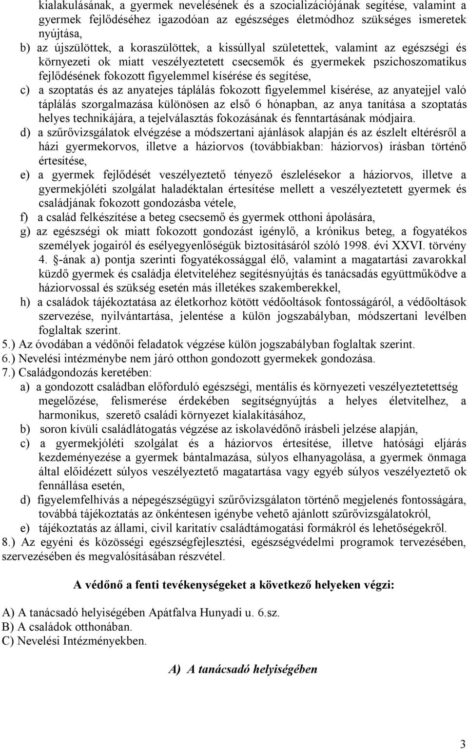 c) a szoptatás és az anyatejes táplálás fokozott figyelemmel kísérése, az anyatejjel való táplálás szorgalmazása különösen az első 6 hónapban, az anya tanítása a szoptatás helyes technikájára, a