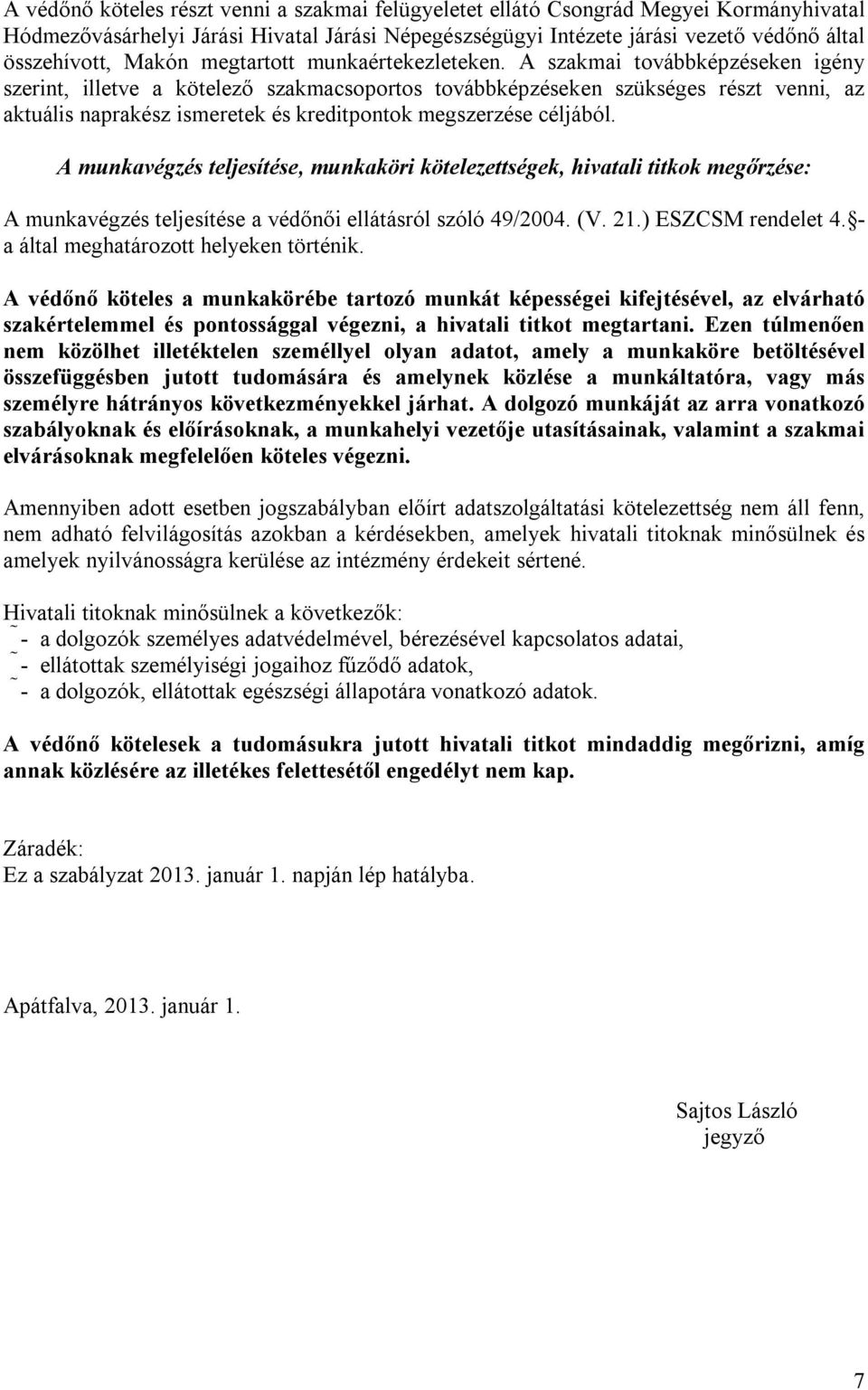 A szakmai továbbképzéseken igény szerint, illetve a kötelező szakmacsoportos továbbképzéseken szükséges részt venni, az aktuális naprakész ismeretek és kreditpontok megszerzése céljából.