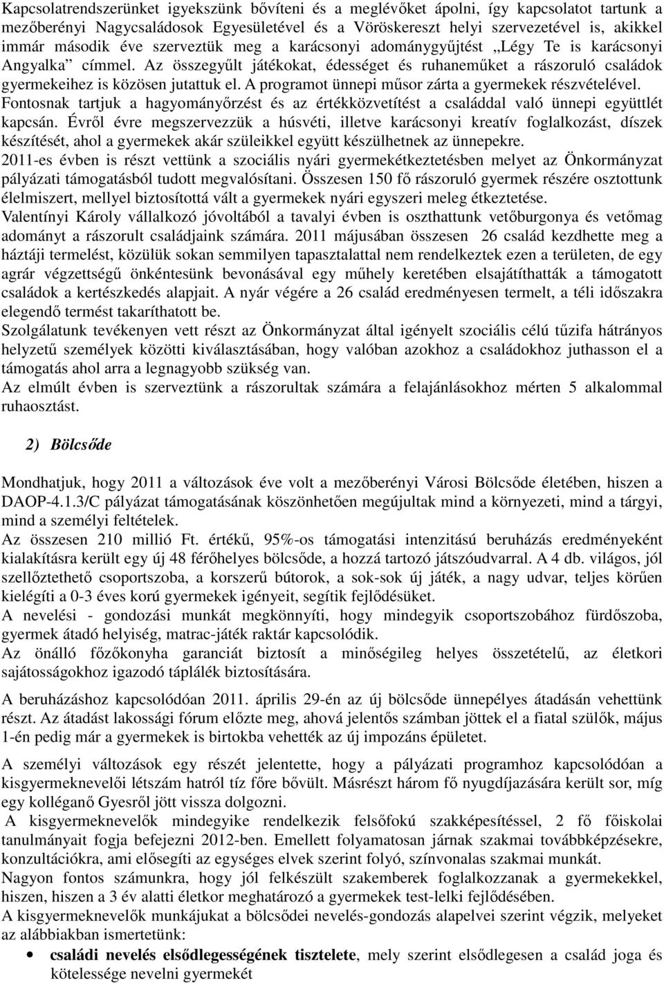 A programot ünnepi mősor zárta a gyermekek részvételével. Fontosnak tartjuk a hagyományırzést és az értékközvetítést a családdal való ünnepi együttlét kapcsán.