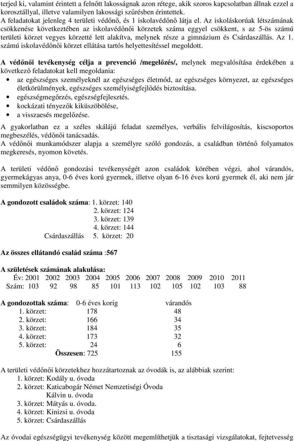 Az iskoláskorúak létszámának csökkenése következtében az iskolavédınıi körzetek száma eggyel csökkent, s az 5-ös számú területi körzet vegyes körzetté lett alakítva, melynek része a gimnázium és