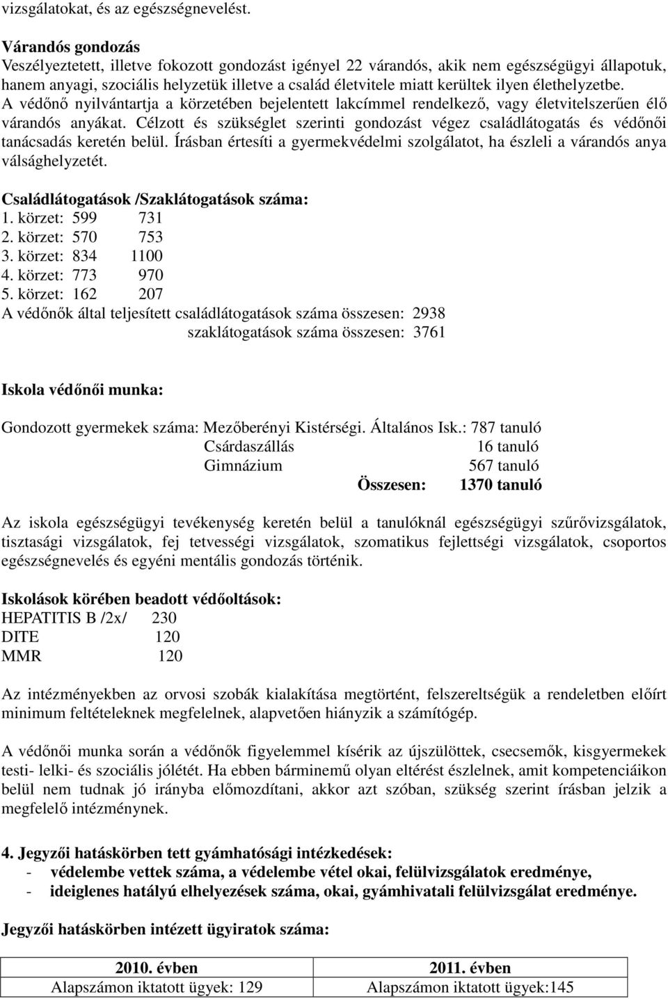 élethelyzetbe. A védını nyilvántartja a körzetében bejelentett lakcímmel rendelkezı, vagy életvitelszerően élı várandós anyákat.