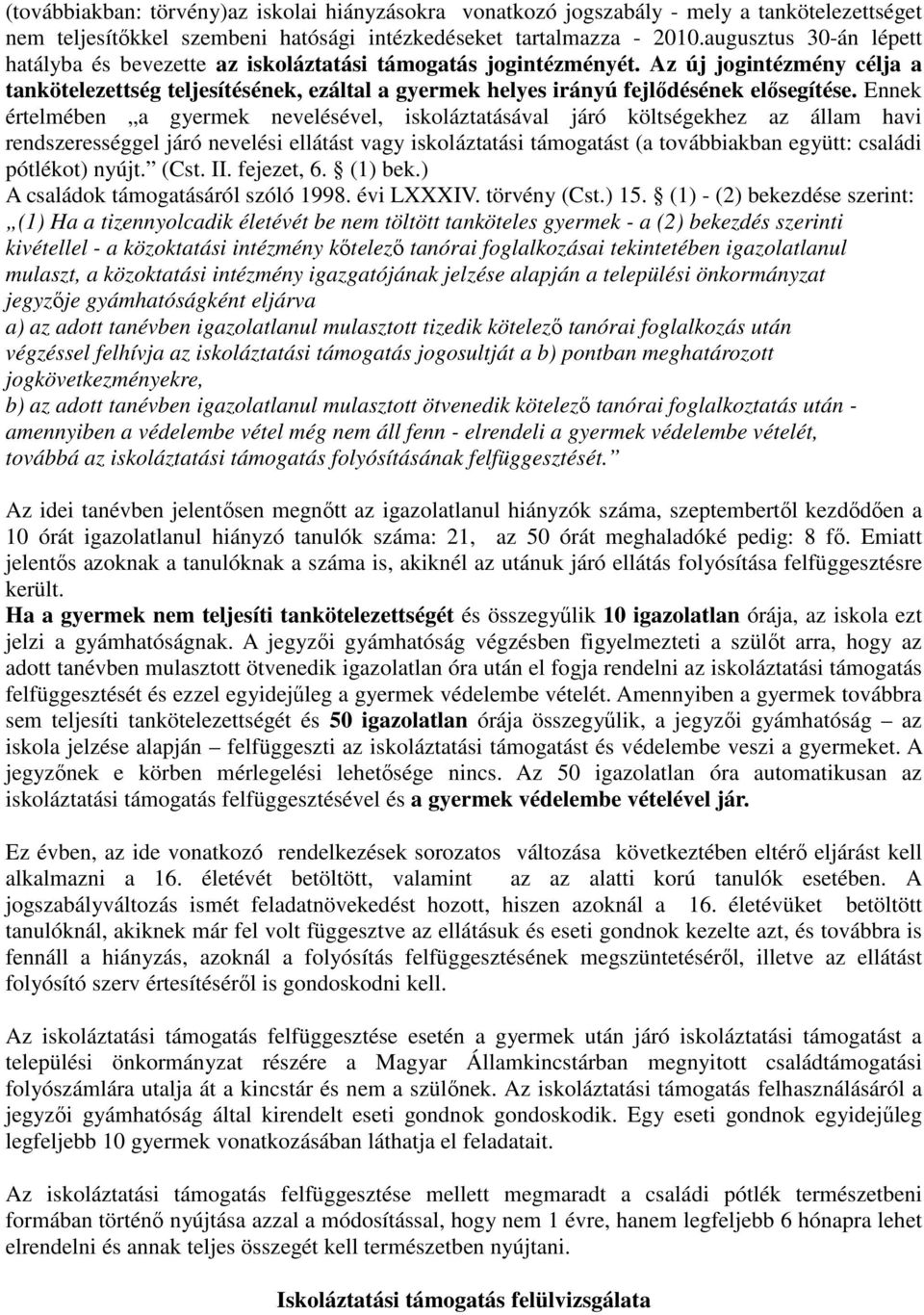 Az új jogintézmény célja a tankötelezettség teljesítésének, ezáltal a gyermek helyes irányú fejlıdésének elısegítése.