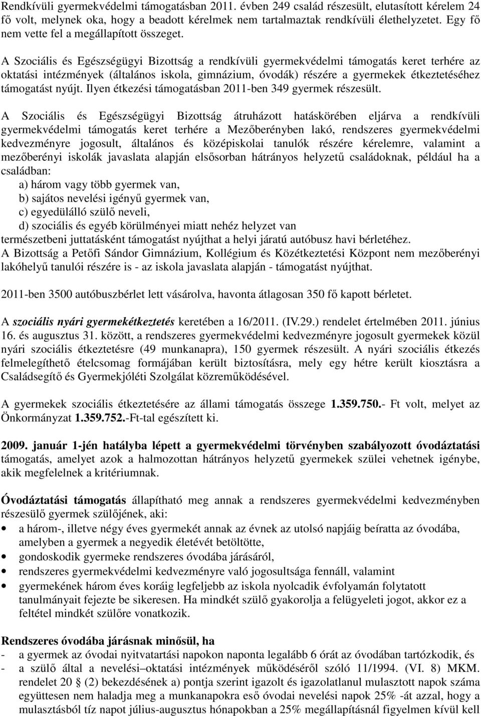 A Szociális és Egészségügyi Bizottság a rendkívüli gyermekvédelmi támogatás keret terhére az oktatási intézmények (általános iskola, gimnázium, óvodák) részére a gyermekek étkeztetéséhez támogatást