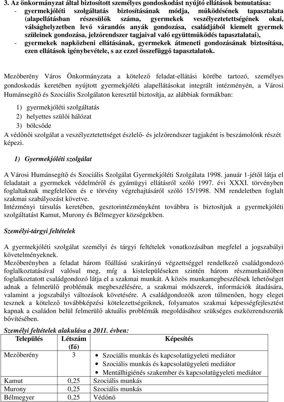 gyermekek napközbeni ellátásának, gyermekek átmeneti gondozásának biztosítása, ezen ellátások igénybevétele, s az ezzel összefüggı tapasztalatok.