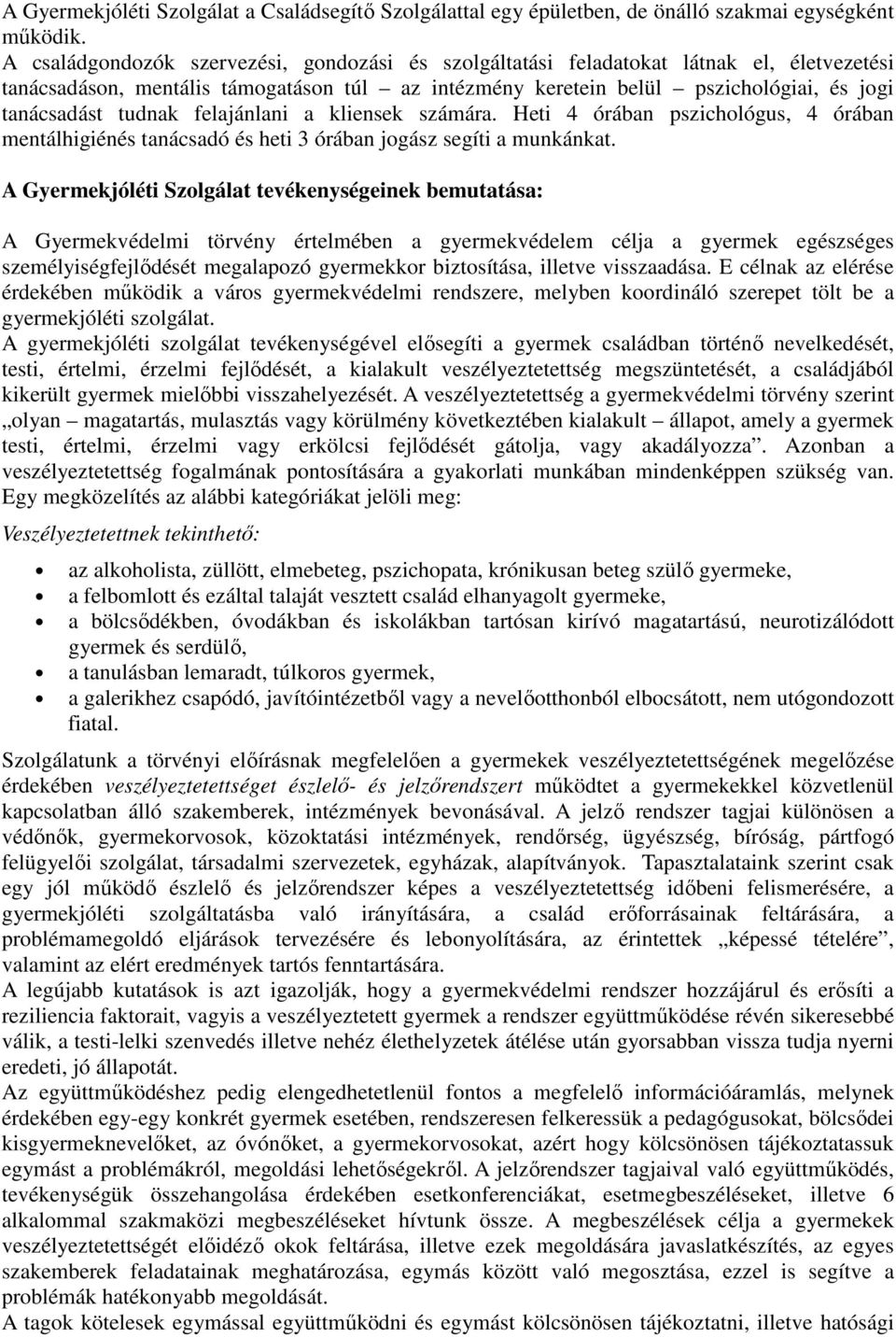 tudnak felajánlani a kliensek számára. Heti 4 órában pszichológus, 4 órában mentálhigiénés tanácsadó és heti 3 órában jogász segíti a munkánkat.