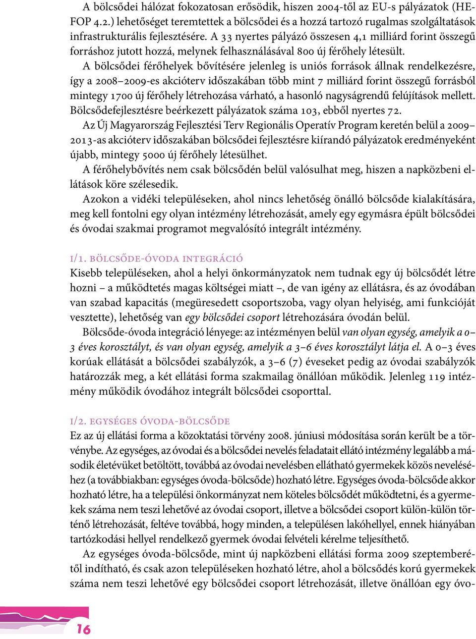 A bölcsődei férőhelyek bővítésére jelenleg is uniós források állnak rendelkezésre, így a 2008 2009-es akcióterv időszakában több mint 7 milliárd forint összegű forrásból mintegy 1700 új férőhely