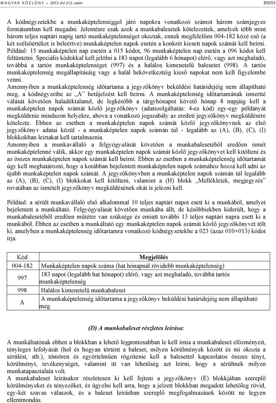 beleértve) munkaképtelen napok esetén a konkrét kiesett napok számát kell beírni. Például: 15 munkaképtelen nap esetén a 015 kódot, 96 munkaképtelen nap esetén a 096 kódot kell feltüntetni.