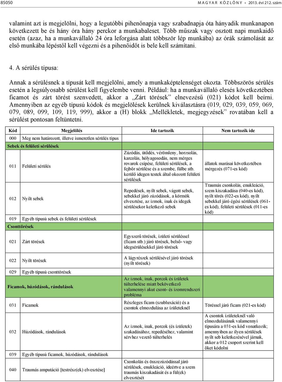 Több műszak vagy osztott napi munkaidő esetén (azaz, ha a munkavállaló 24 óra leforgása alatt többször lép munkába) az órák számolását az első munkába lépéstől kell végezni és a pihenőidőt is bele