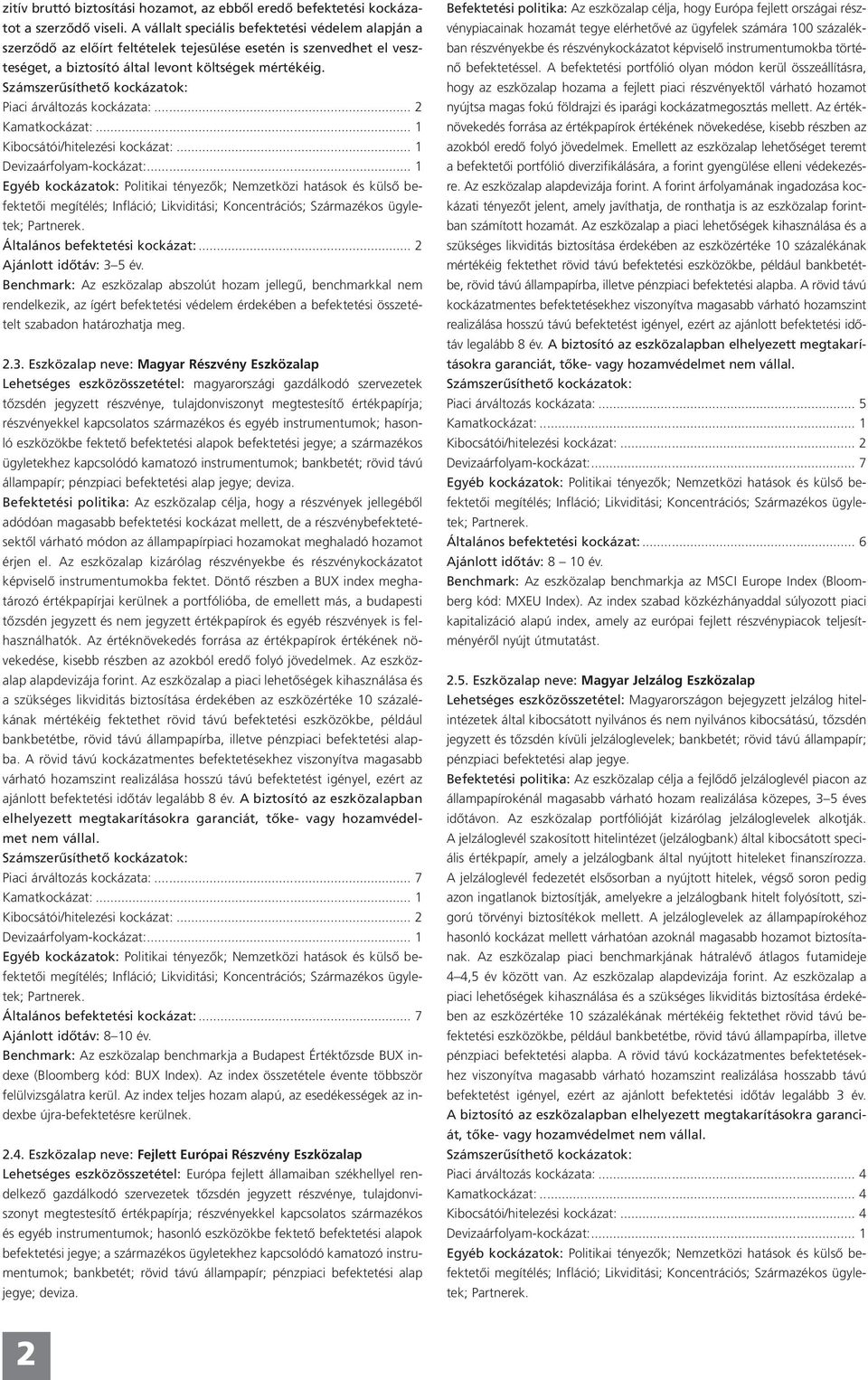 Piaci árváltozás kockázata:... 2 Kibocsátói/hitelezési kockázat:... 1 Devizaárfolyam-kockázat:... 1 Általános befektetési kockázat:... 2 Ajánlott időtáv: 3 5 év.