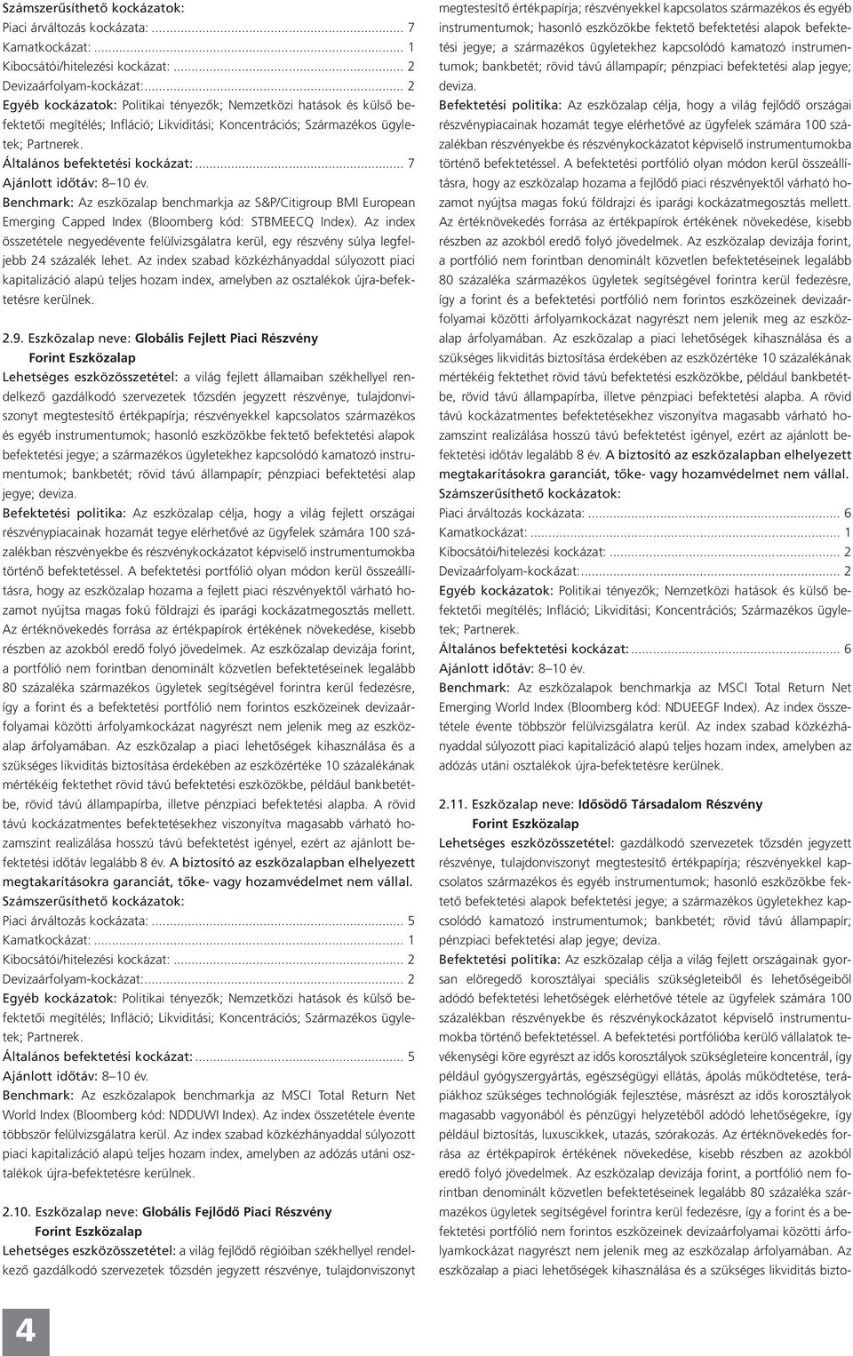 Az index szabad közkézhányaddal súlyozott piaci kapitalizáció alapú teljes hozam index, amelyben az osztalékok újra-befektetésre kerülnek. 2.9.