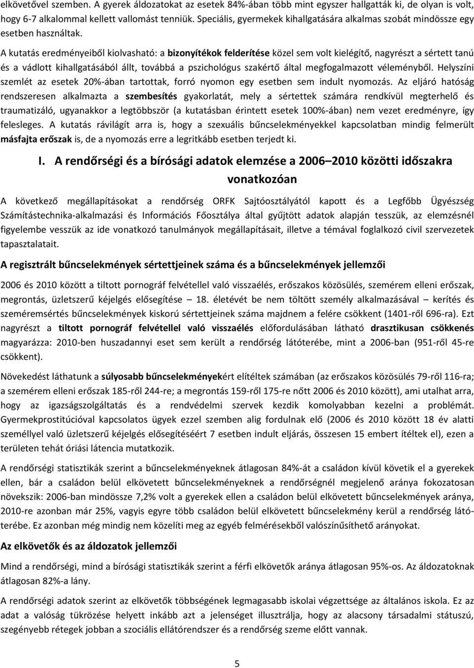 A kutatás eredményeiből kiolvasható: a bizonyítékok felderítése közel sem volt kielégítő, nagyrészt a sértett tanú és a vádlott kihallgatásából állt, továbbá a pszichológus szakértő által