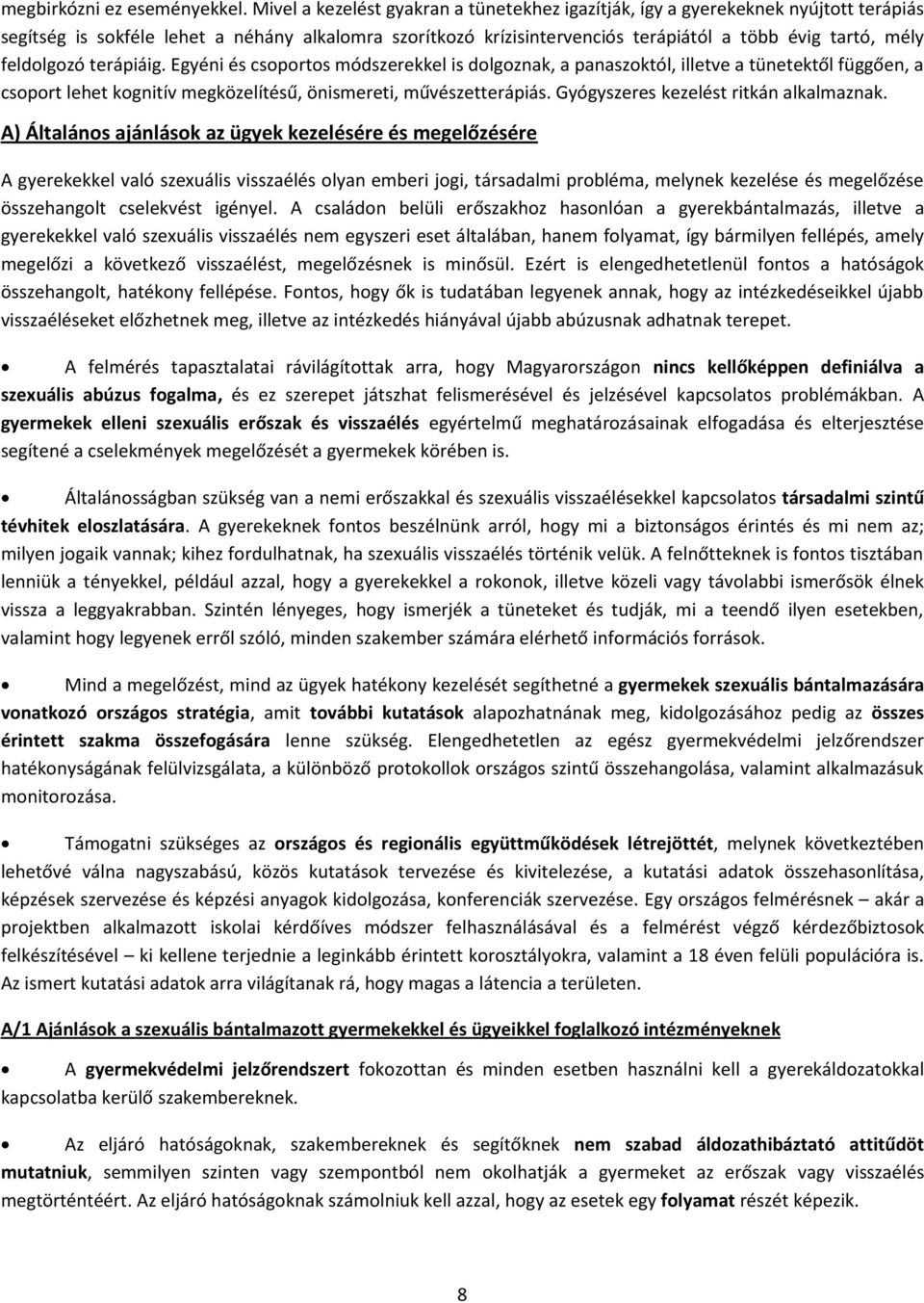 feldolgozó terápiáig. Egyéni és csoportos módszerekkel is dolgoznak, a panaszoktól, illetve a tünetektől függően, a csoport lehet kognitív megközelítésű, önismereti, művészetterápiás.