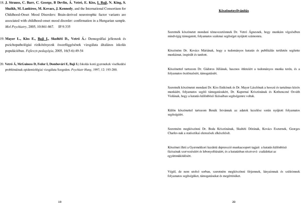 sample. Mol Psychiatry, 2005, 10:861-867. IF:9.335 19. Mayer L., Kiss E., Baji I., Skultéti D., Vetró Á.