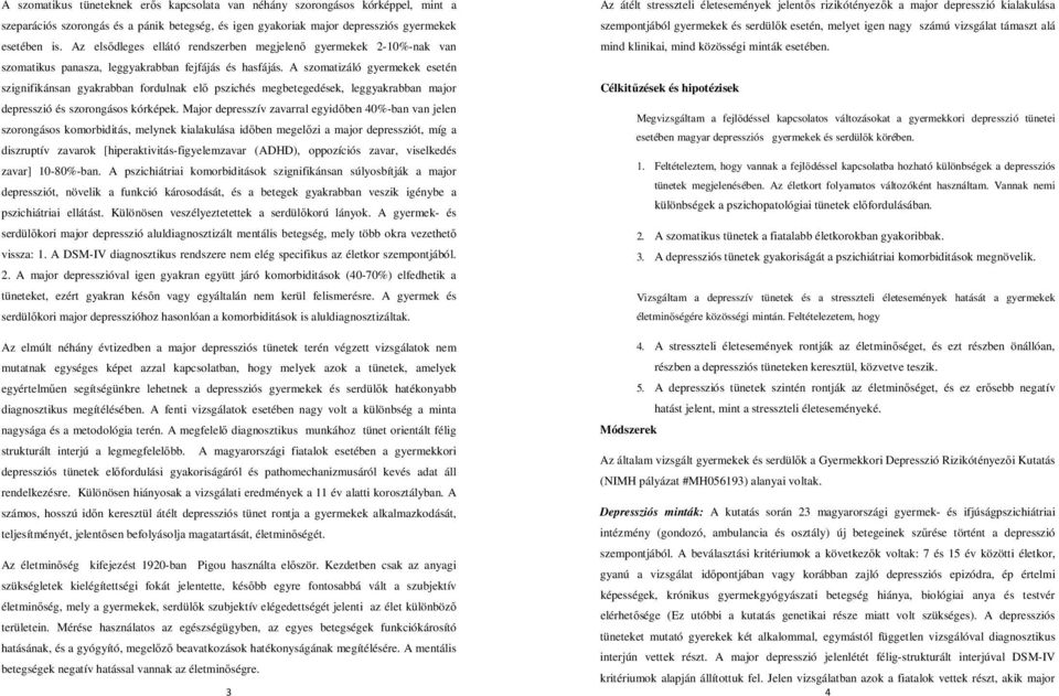 A szomatizáló gyermekek esetén szignifikánsan gyakrabban fordulnak elő pszichés megbetegedések, leggyakrabban major depresszió és szorongásos kórképek.