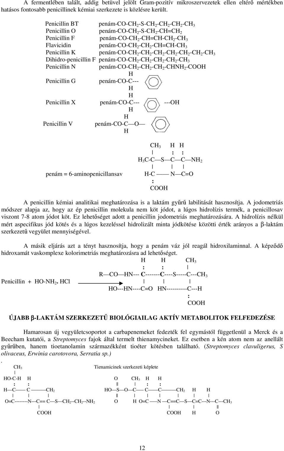 penám-co-ch 2 -CH 2 -CH 2 -CH 2 -CH 2 -CH 2 -CH 3 Dihidro-penicillin F penám-co-ch 2 -CH 2 -CH 2 -CH 2 -CH 3 Penicillin N penám-co-ch 2 -CH 2 -CH 2 -CHNH 2 -COOH Penicillin G H penám-co-c--- H H