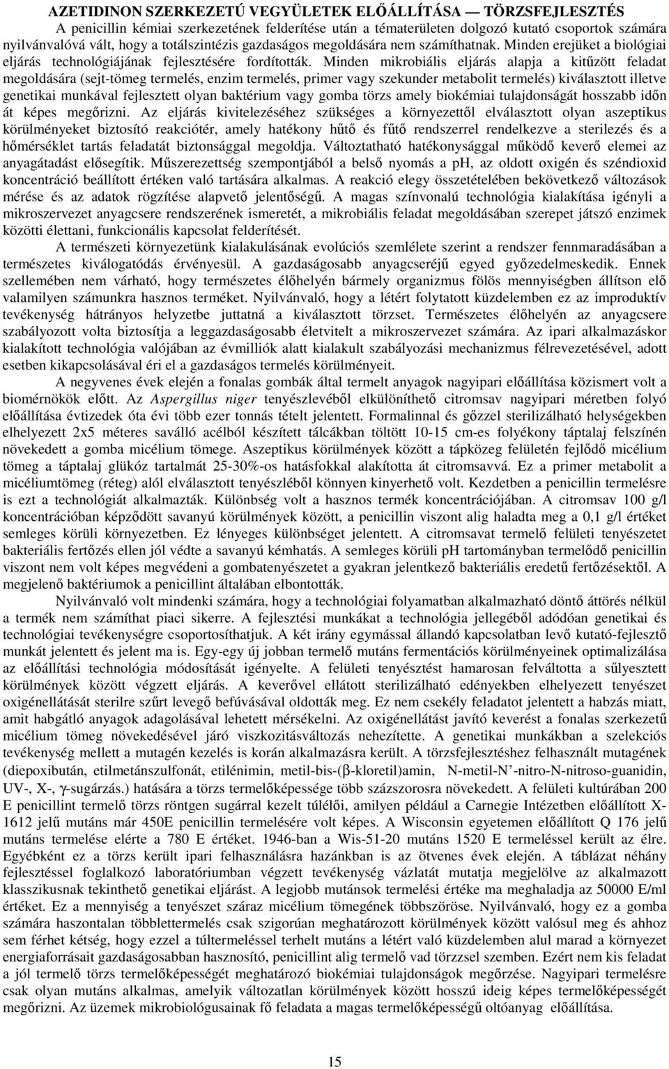 Minden mikrobiális eljárás alapja a kitűzött feladat megoldására (sejt-tömeg termelés, enzim termelés, primer vagy szekunder metabolit termelés) kiválasztott illetve genetikai munkával fejlesztett