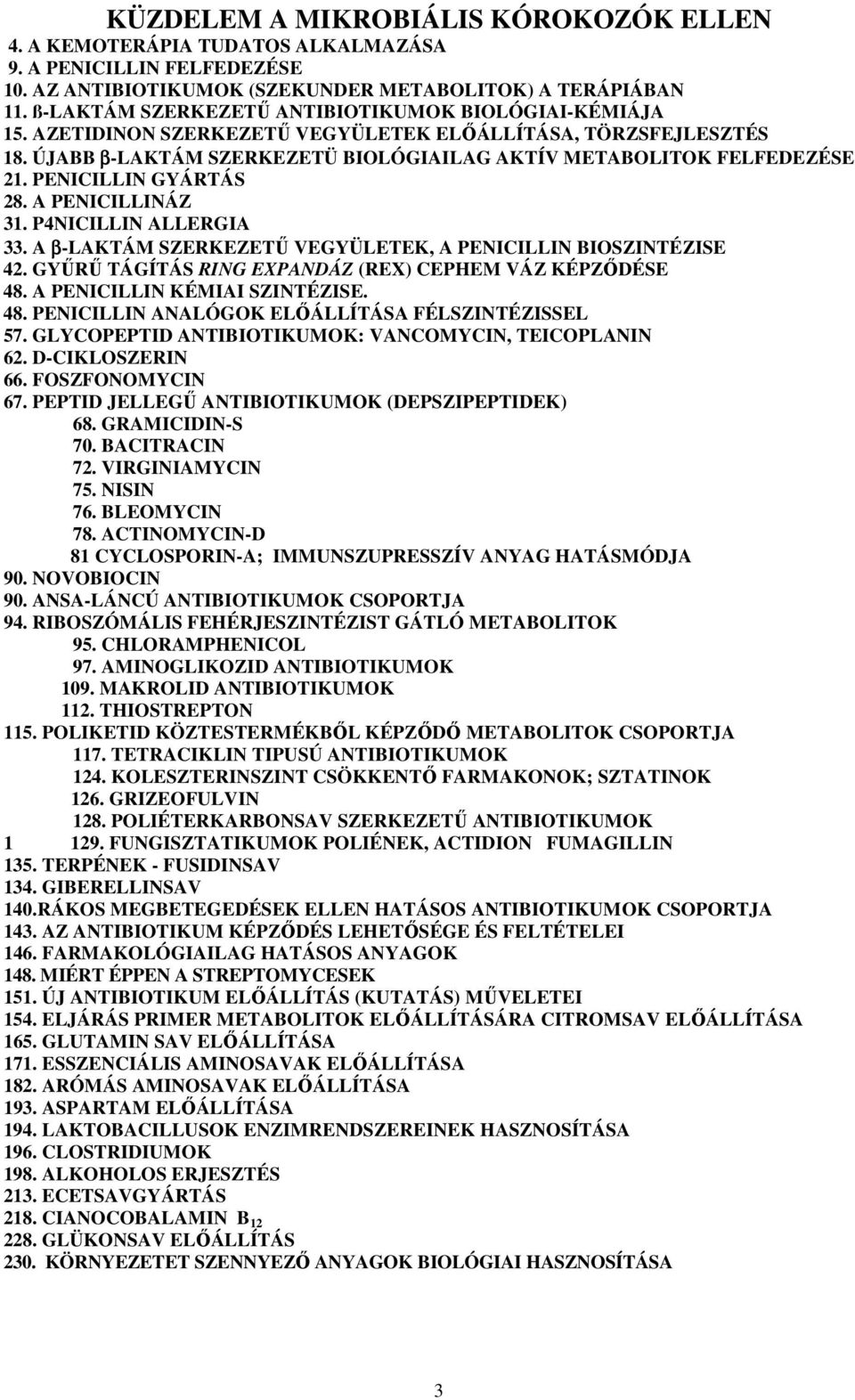 PENICILLIN GYÁRTÁS 28. A PENICILLINÁZ 31. P4NICILLIN ALLERGIA 33. A β-laktám SZERKEZETŰ VEGYÜLETEK, A PENICILLIN BIOSZINTÉZISE 42. GYŰRŰ TÁGÍTÁS RING EXPANDÁZ (REX) CEPHEM VÁZ KÉPZŐDÉSE 48.