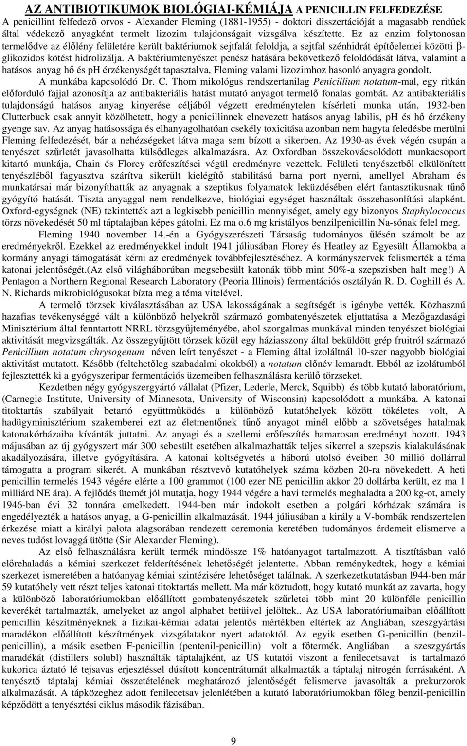 Ez az enzim folytonosan termelődve az élőlény felületére került baktériumok sejtfalát feloldja, a sejtfal szénhidrát építőelemei közötti β- glikozidos kötést hidrolizálja.