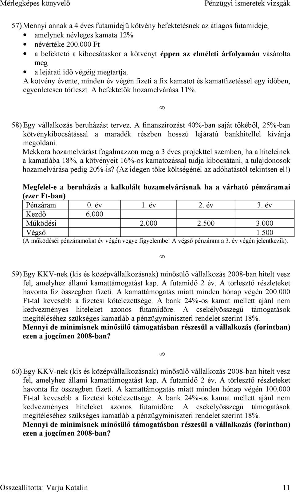 A kötvény évente, minden év végén fizeti a fix kamatot és kamatfizetéssel egy időben, egyenletesen törleszt. A befektetők hozamelvárása 11%. 58) Egy vállalkozás beruházást tervez.