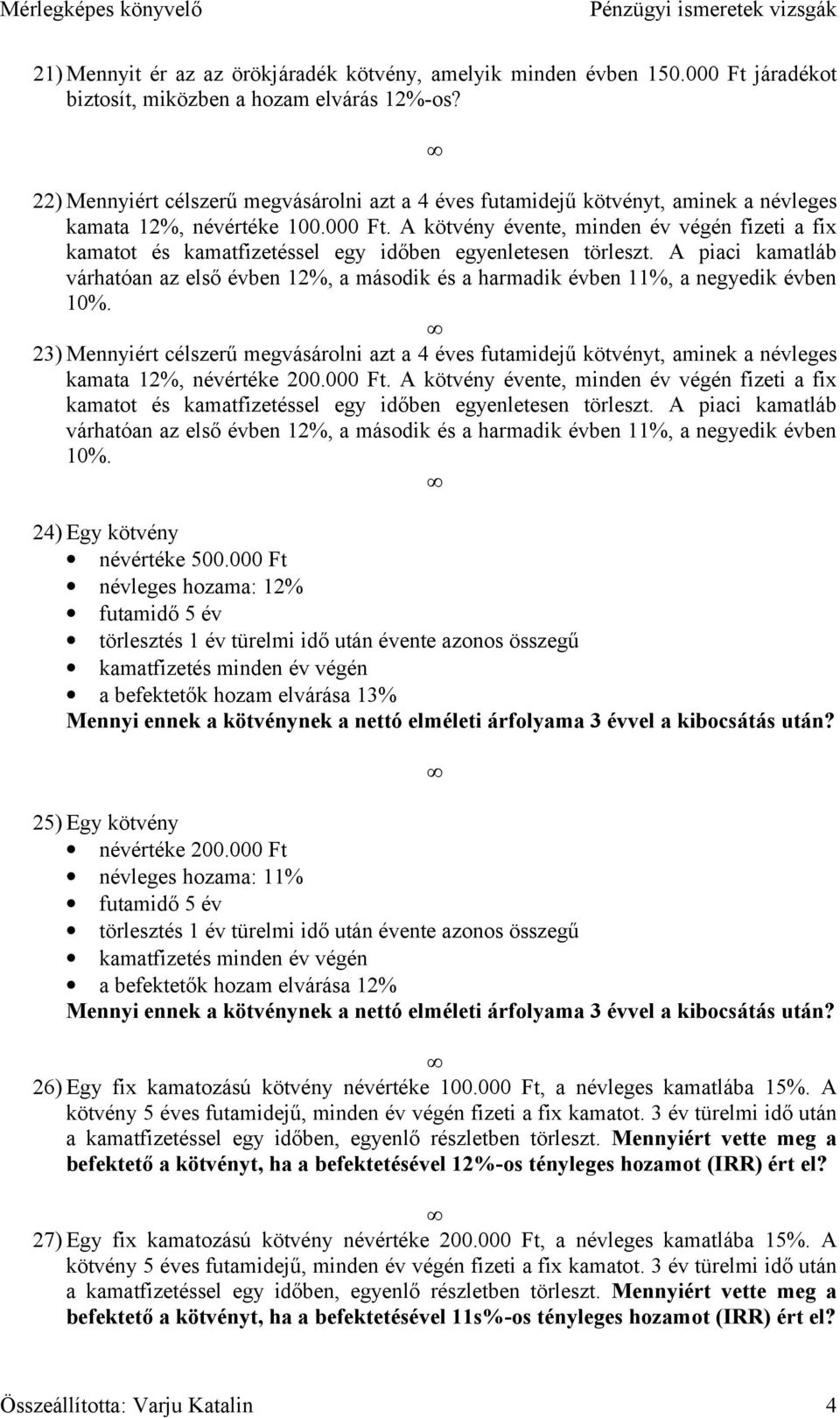 A kötvény évente, minden év végén fizeti a fix kamatot és kamatfizetéssel egy időben egyenletesen törleszt.